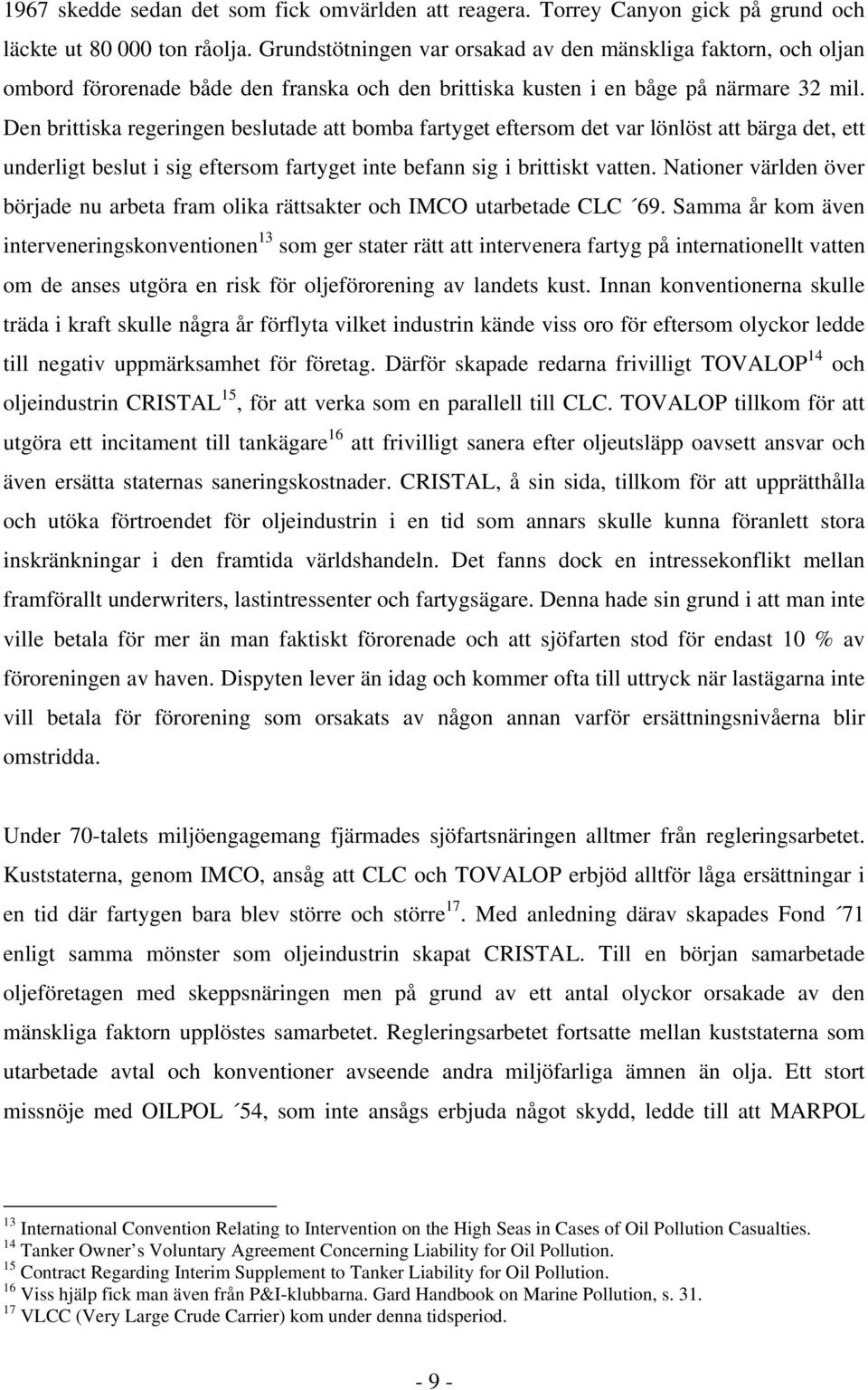 Den brittiska regeringen beslutade att bomba fartyget eftersom det var lönlöst att bärga det, ett underligt beslut i sig eftersom fartyget inte befann sig i brittiskt vatten.