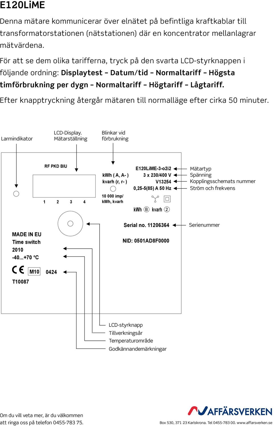 Högtariff Lågtariff. Efter knapptryckning återgår mätaren till normalläge efter cirka 50 minuter.