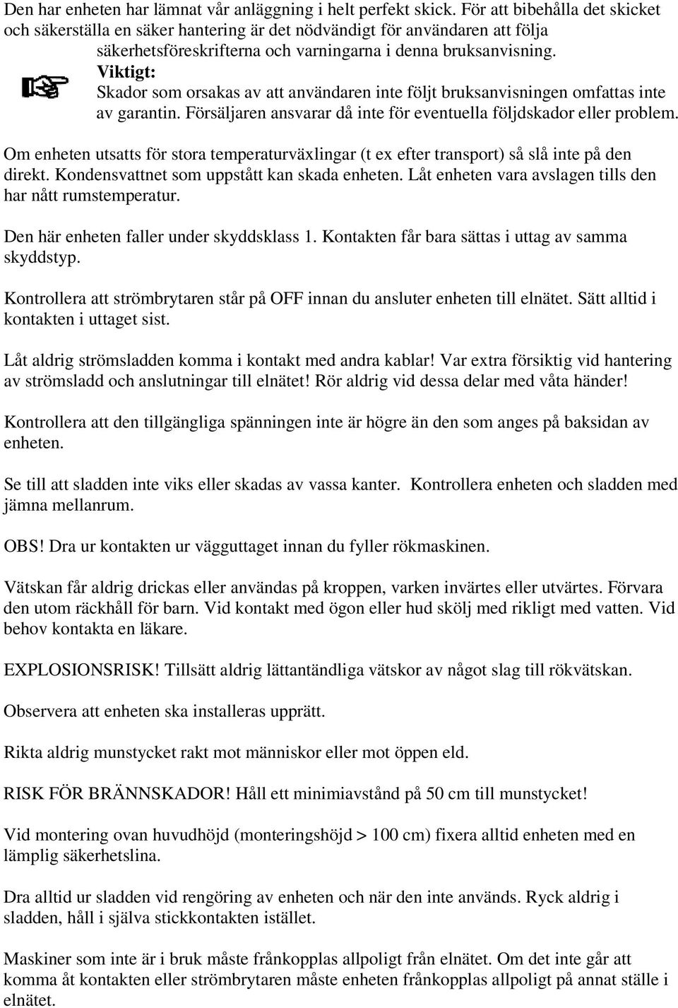 Viktigt: Skador som orsakas av att användaren inte följt bruksanvisningen omfattas inte av garantin. Försäljaren ansvarar då inte för eventuella följdskador eller problem.