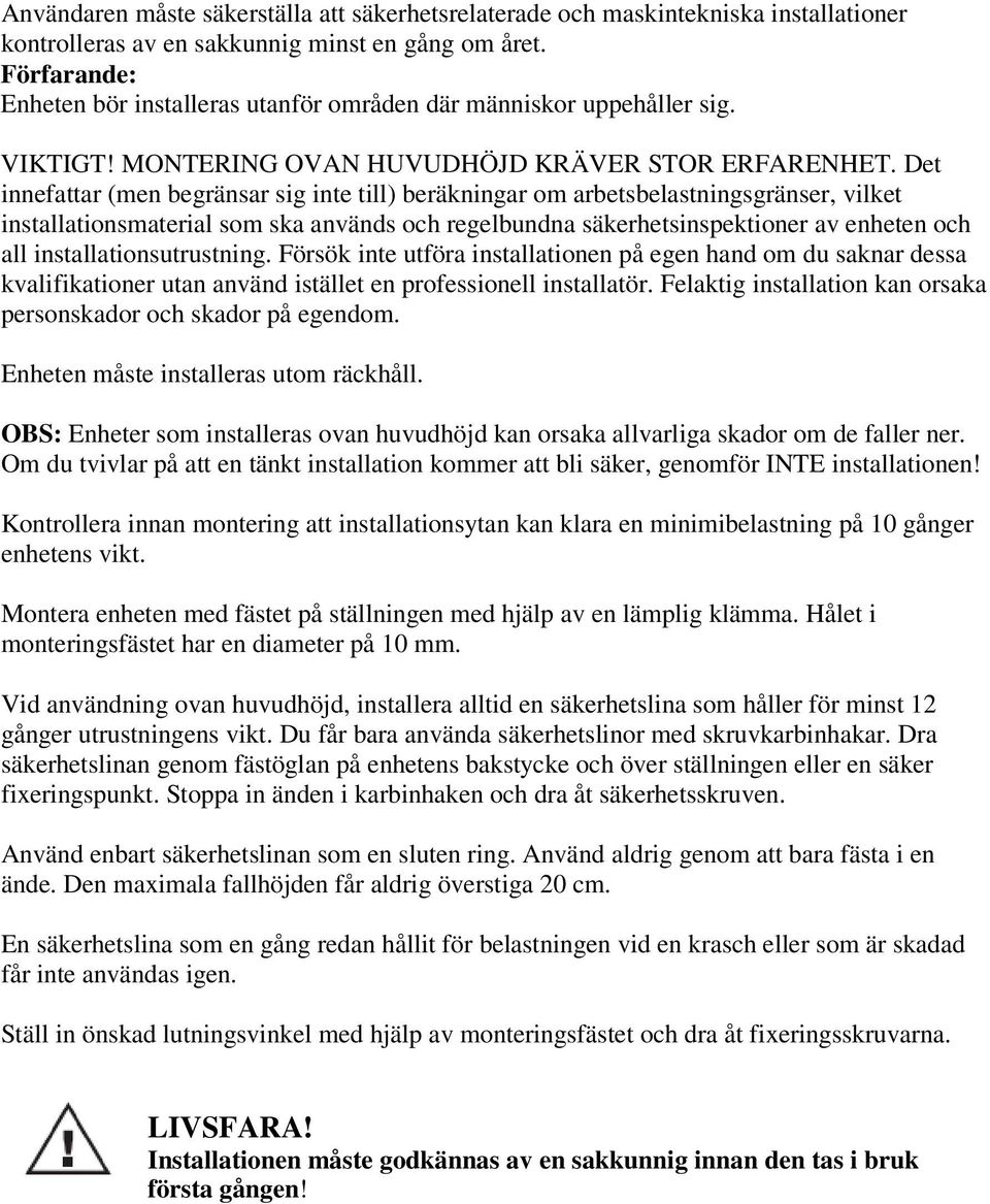 Det innefattar (men begränsar sig inte till) beräkningar om arbetsbelastningsgränser, vilket installationsmaterial som ska används och regelbundna säkerhetsinspektioner av enheten och all