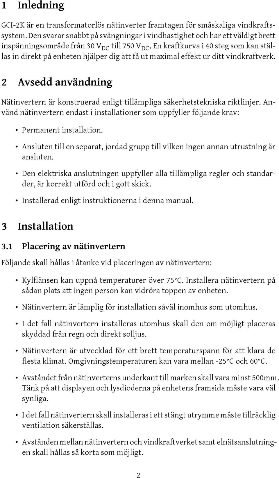 En kraftkurva i 40 steg som kan ställas in direkt på enheten hjälper dig att få ut maximal effekt ur ditt vindkraftverk.