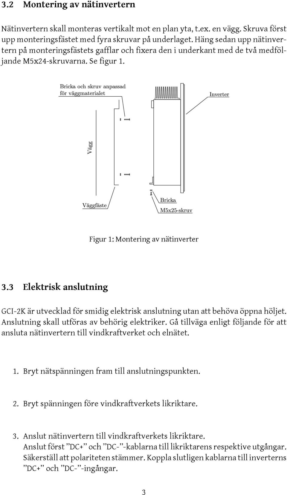 3 Elektrisk anslutning GCI-2K är utvecklad för smidig elektrisk anslutning utan att behöva öppna höljet. Anslutning skall utföras av behörig elektriker.