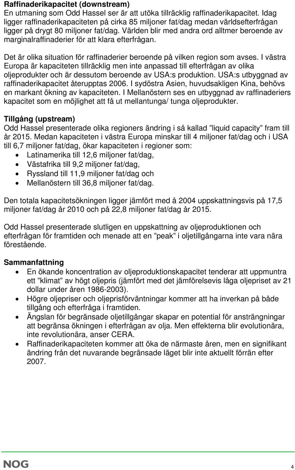 Världen blir med andra ord alltmer beroende av marginalraffinaderier för att klara efterfrågan. Det är olika situation för raffinaderier beroende på vilken region som avses.