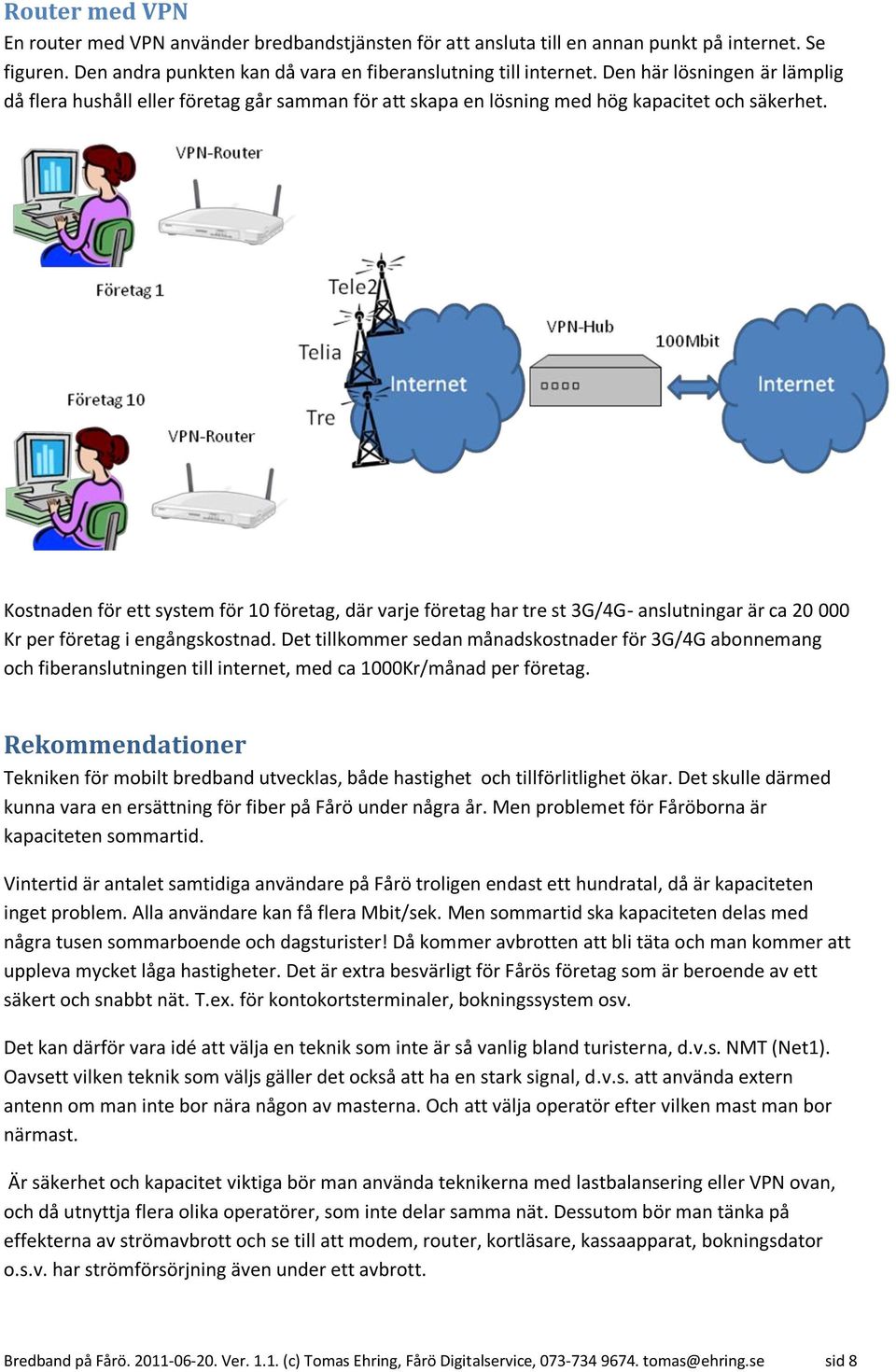 Kostnaden för ett system för 10 företag, där varje företag har tre st 3G/4G- anslutningar är ca 20 000 Kr per företag i engångskostnad.