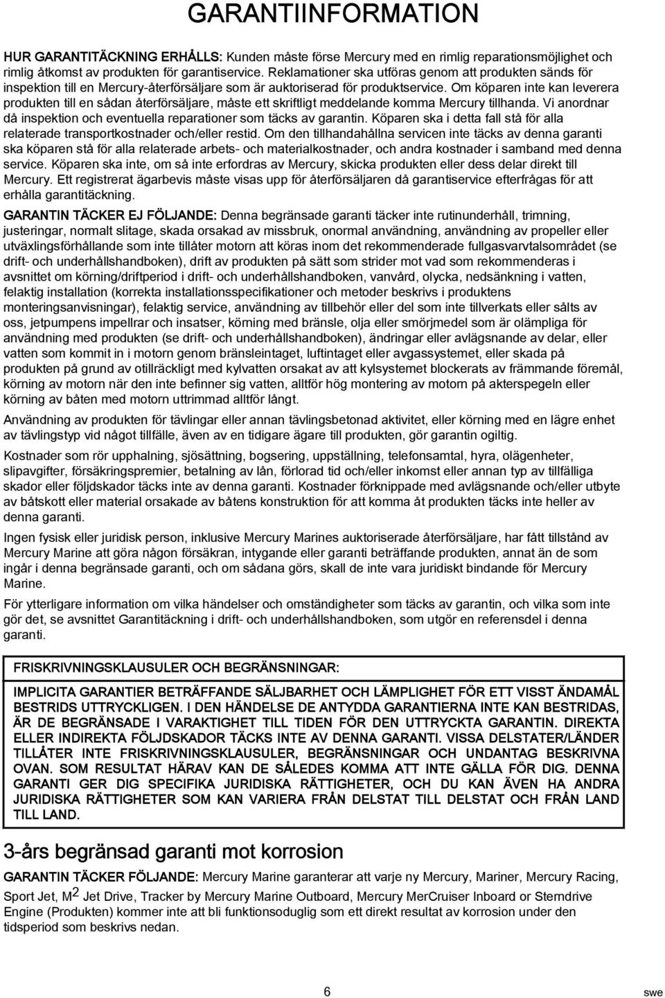 Om köpren inte kn leverer produkten till en sådn återförsäljre, måste ett skriftligt meddelnde komm Mercury tillhnd. Vi nordnr då inspektion och eventuell reprtioner som täcks v grntin.