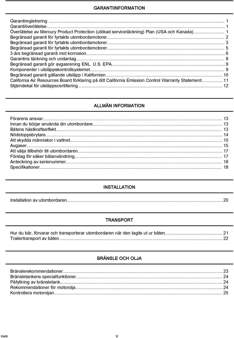 .. 8 Begränsd grnti gör vgsrening ENL. U.S. EPA... 9 Komponenter i utsläppskontrollsystemet... 9 Begränsd grnti gällnde utsläpp i Klifornien.