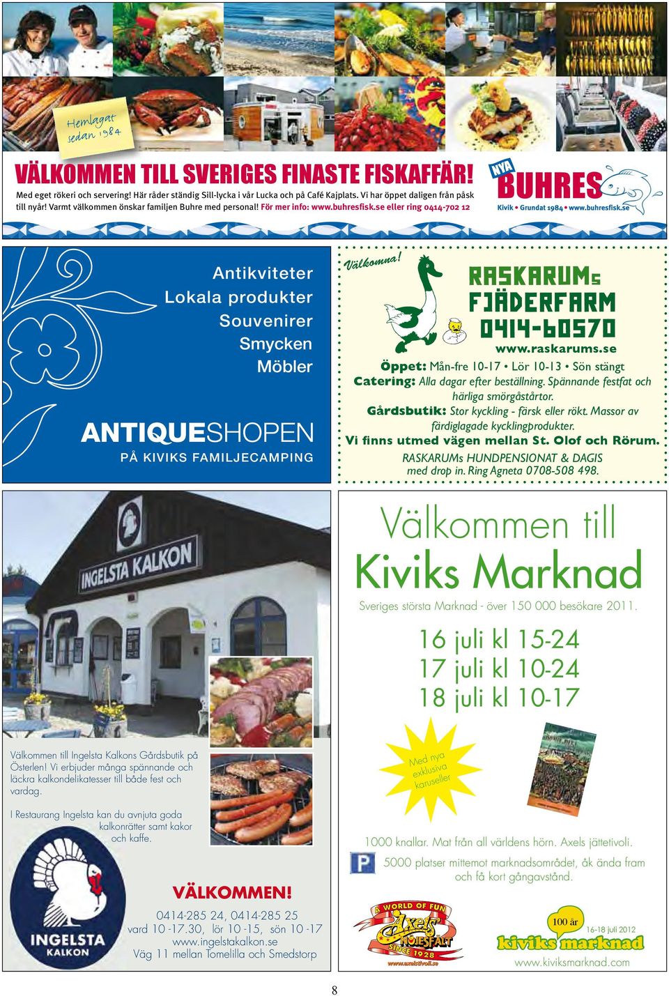 na Välkom Antikviteter Lokala produkter Souvenirer Smycken Möbler www.raskarums.se Öppet: Mån-fre 10-17 Lör 10-13 Sön stängt Catering: Alla dagar efter beställning.