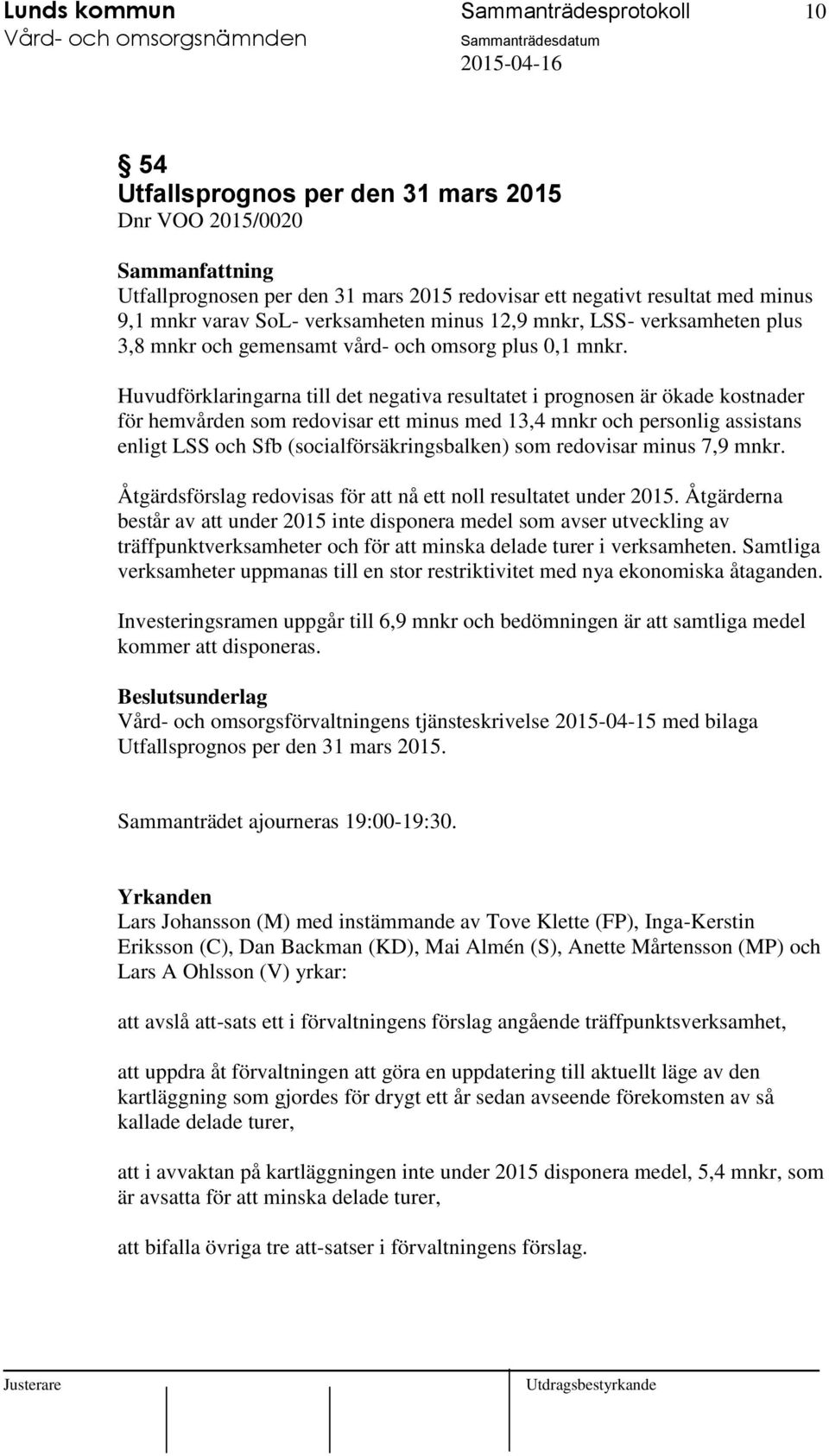 Huvudförklaringarna till det negativa resultatet i prognosen är ökade kostnader för hemvården som redovisar ett minus med 13,4 mnkr och personlig assistans enligt LSS och Sfb