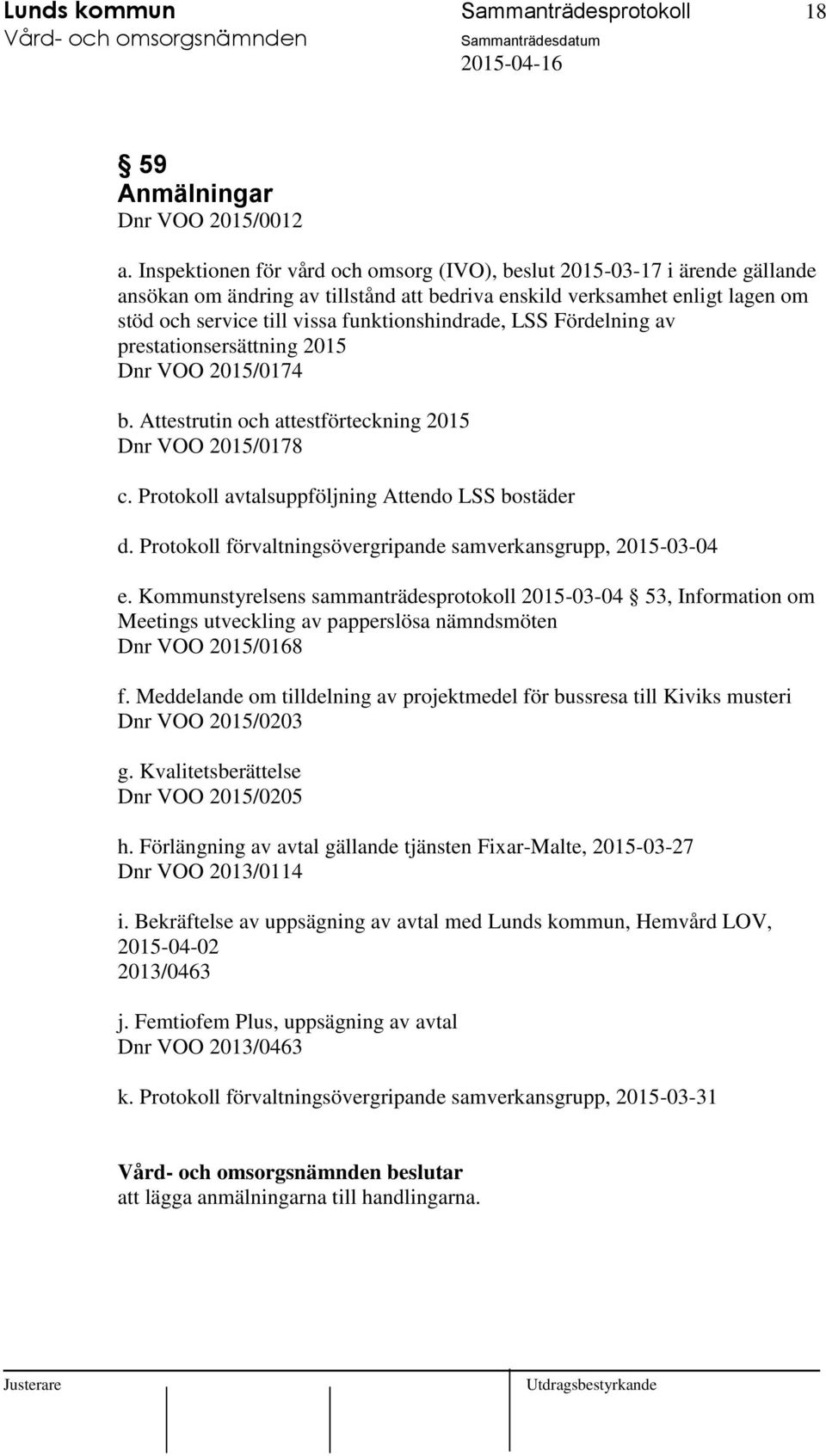 funktionshindrade, LSS Fördelning av prestationsersättning 2015 Dnr VOO 2015/0174 b. Attestrutin och attestförteckning 2015 Dnr VOO 2015/0178 c. Protokoll avtalsuppföljning Attendo LSS bostäder d.