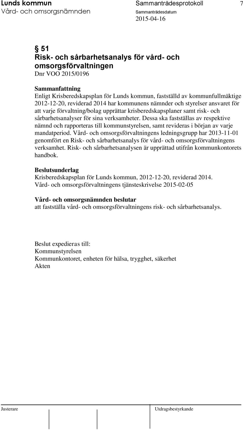 verksamheter. Dessa ska fastställas av respektive nämnd och rapporteras till kommunstyrelsen, samt revideras i början av varje mandatperiod.