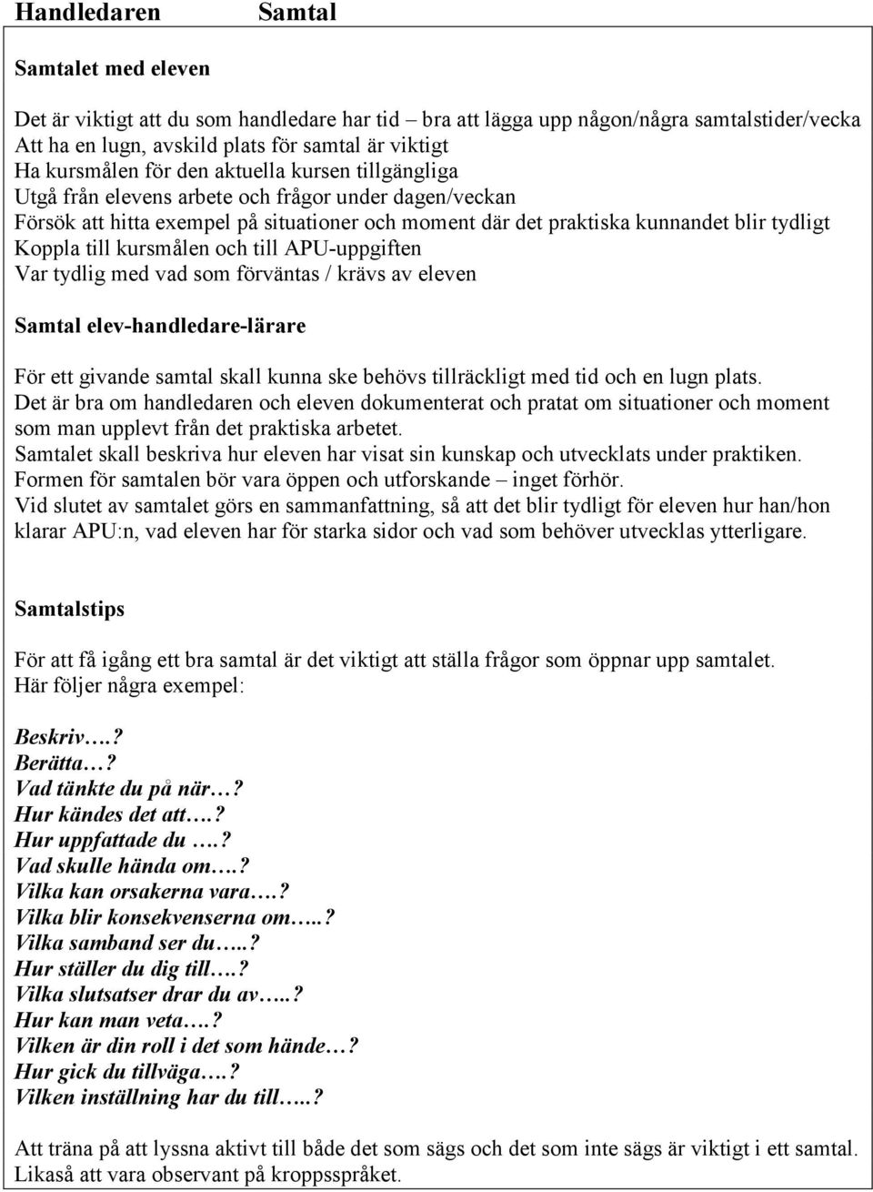 kursmålen och till APU-uppgiften Var tydlig med vad som förväntas / krävs av eleven Samtal elev-handledare-lärare För ett givande samtal skall kunna ske behövs tillräckligt med tid och en lugn plats.