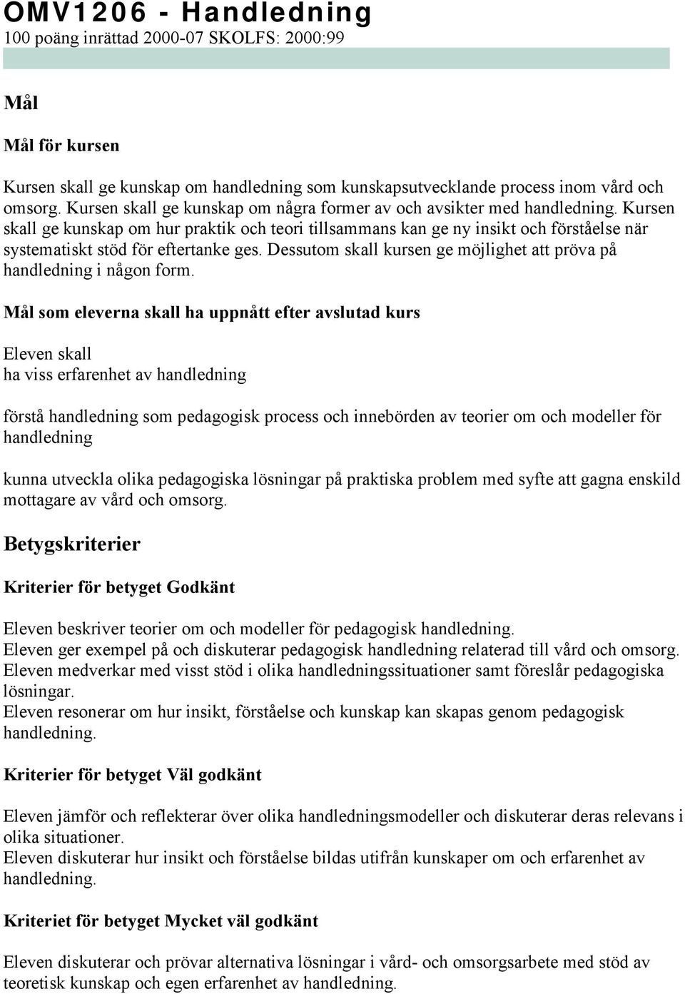 Kursen skall ge kunskap om hur praktik och teori tillsammans kan ge ny insikt och förståelse när systematiskt stöd för eftertanke ges.
