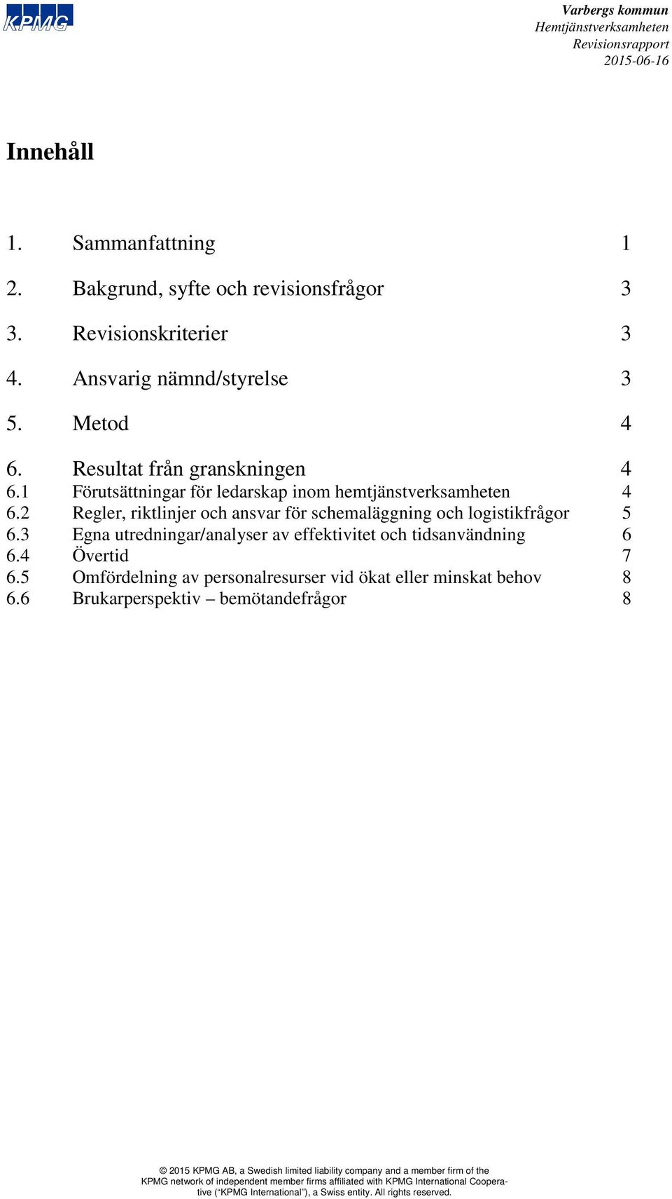 1 Förutsättningar för ledarskap inom hemtjänstverksamheten 4 6.