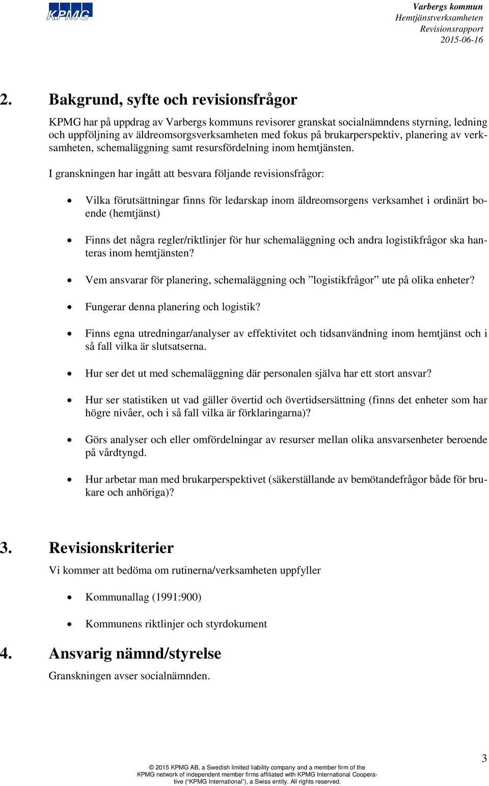 I granskningen har ingått att besvara följande revisionsfrågor: Vilka förutsättningar finns för ledarskap inom äldreomsorgens verksamhet i ordinärt boende (hemtjänst) Finns det några