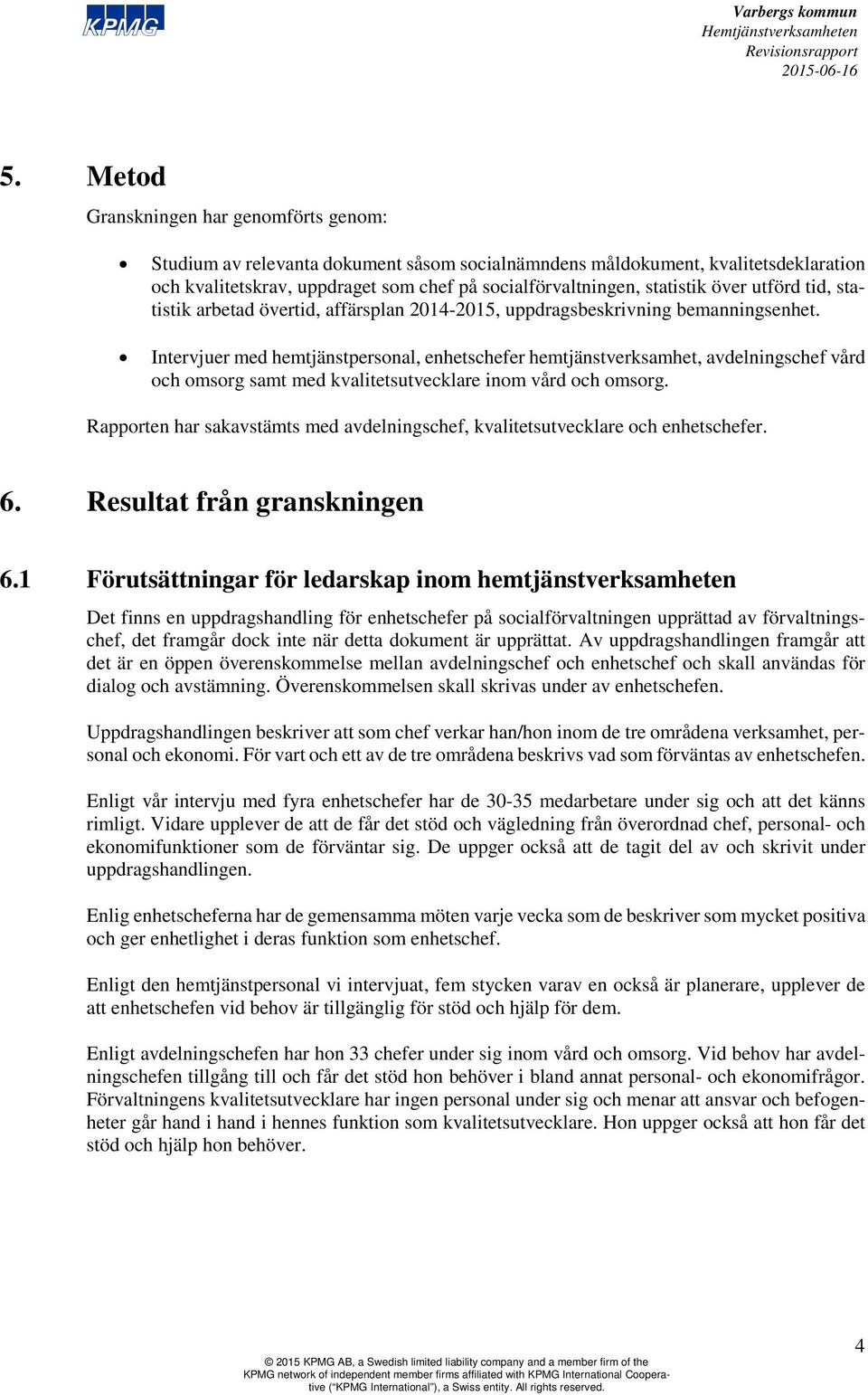 Intervjuer med hemtjänstpersonal, enhetschefer hemtjänstverksamhet, avdelningschef vård och omsorg samt med kvalitetsutvecklare inom vård och omsorg.