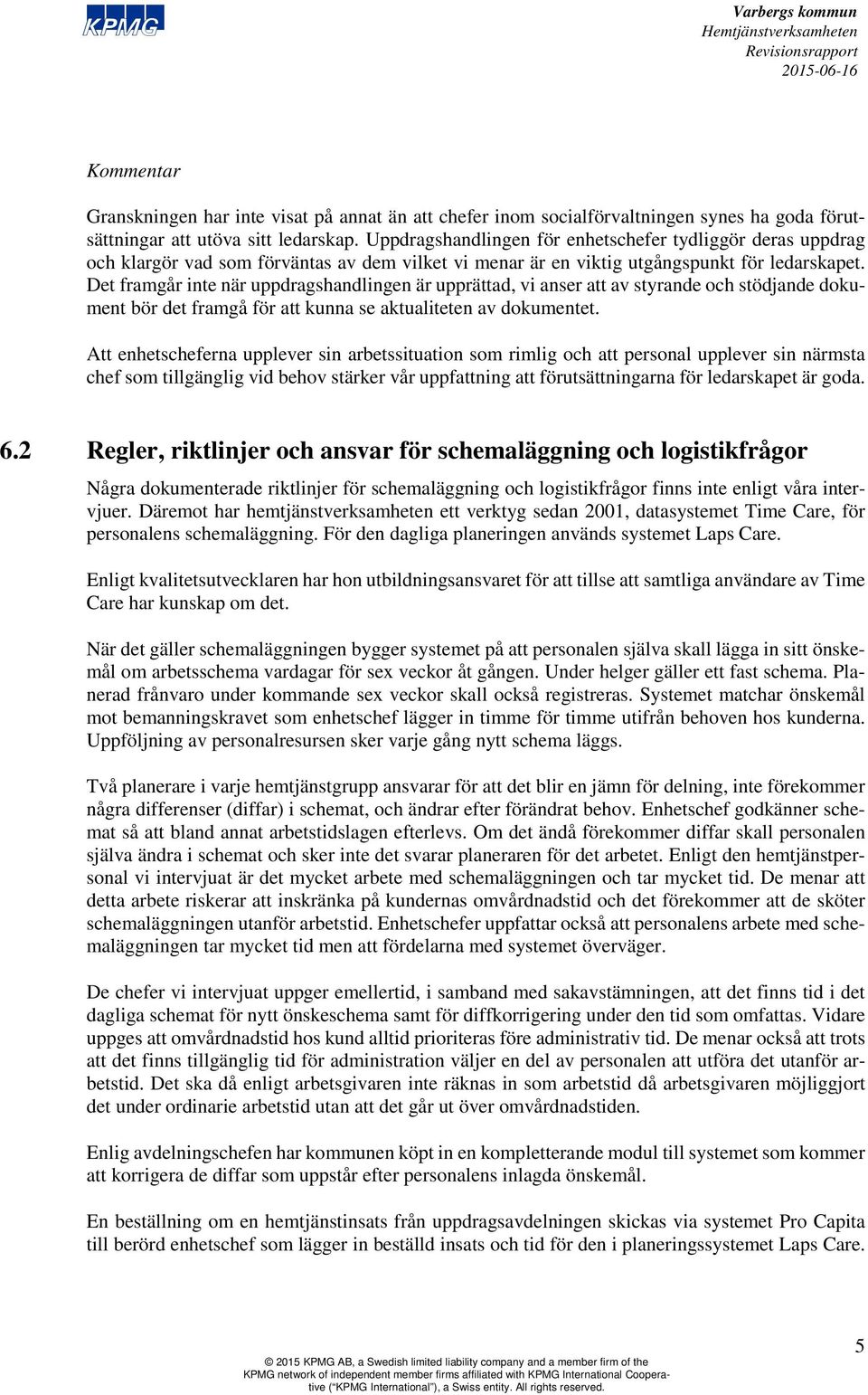 Det framgår inte när uppdragshandlingen är upprättad, vi anser att av styrande och stödjande dokument bör det framgå för att kunna se aktualiteten av dokumentet.