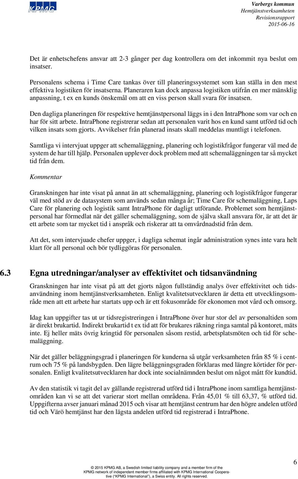 Planeraren kan dock anpassa logistiken utifrån en mer mänsklig anpassning, t ex en kunds önskemål om att en viss person skall svara för insatsen.