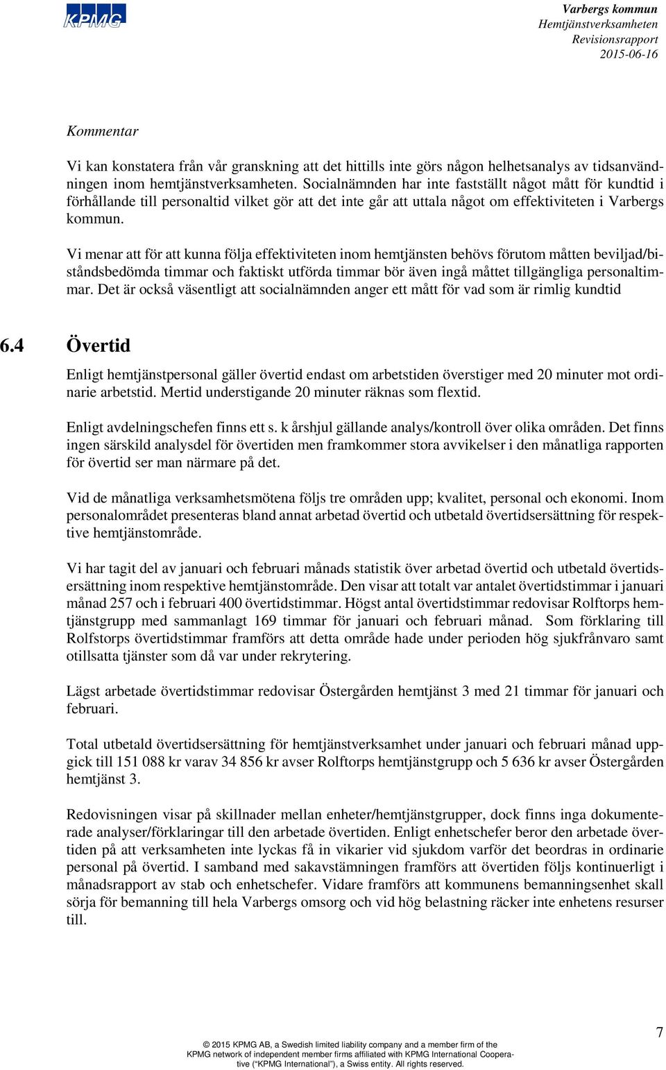 Vi menar att för att kunna följa effektiviteten inom hemtjänsten behövs förutom måtten beviljad/biståndsbedömda timmar och faktiskt utförda timmar bör även ingå måttet tillgängliga personaltimmar.