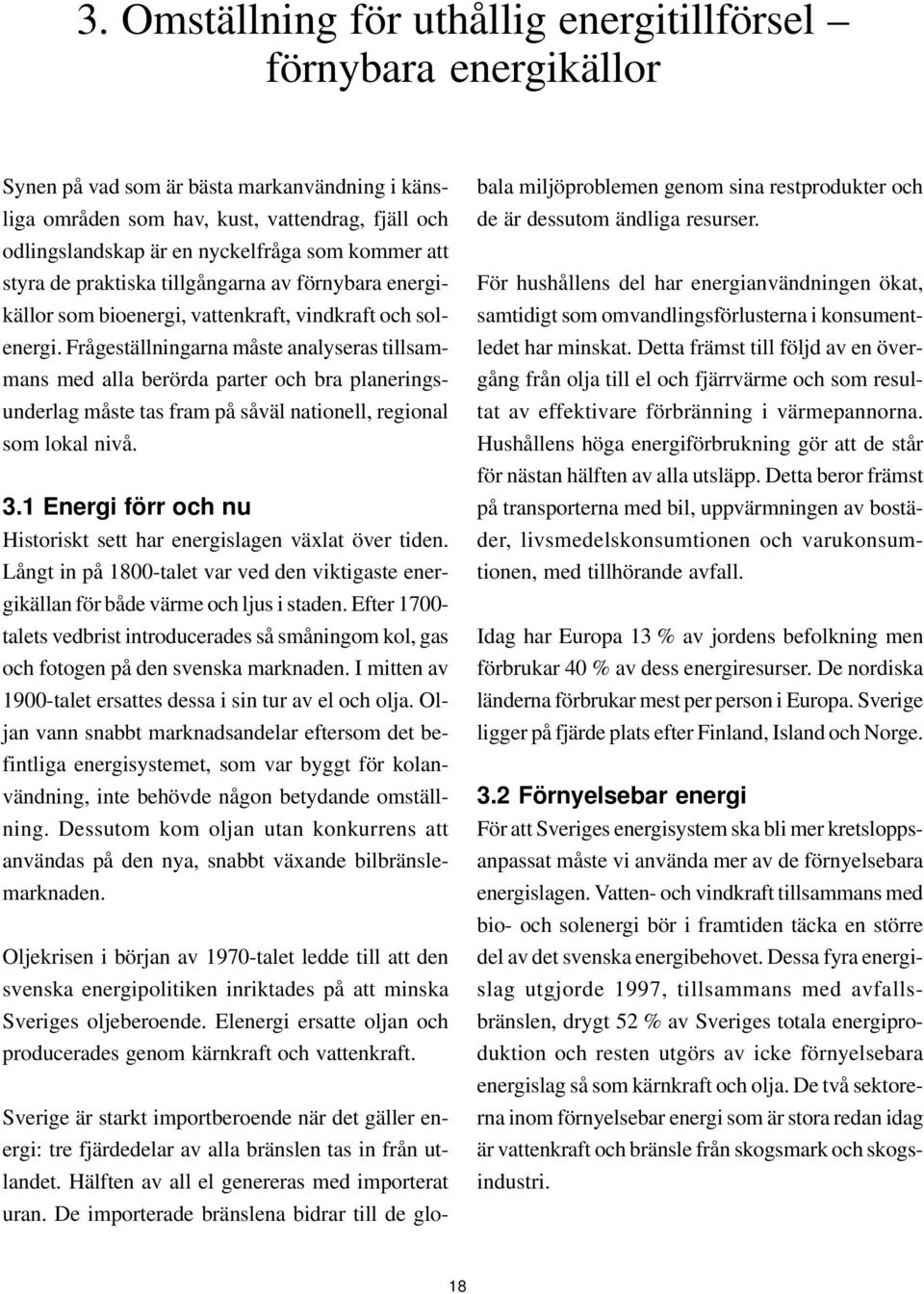 Frågeställningarna måste analyseras tillsammans med alla berörda parter och bra planeringsunderlag måste tas fram på såväl nationell, regional som lokal nivå. 3.