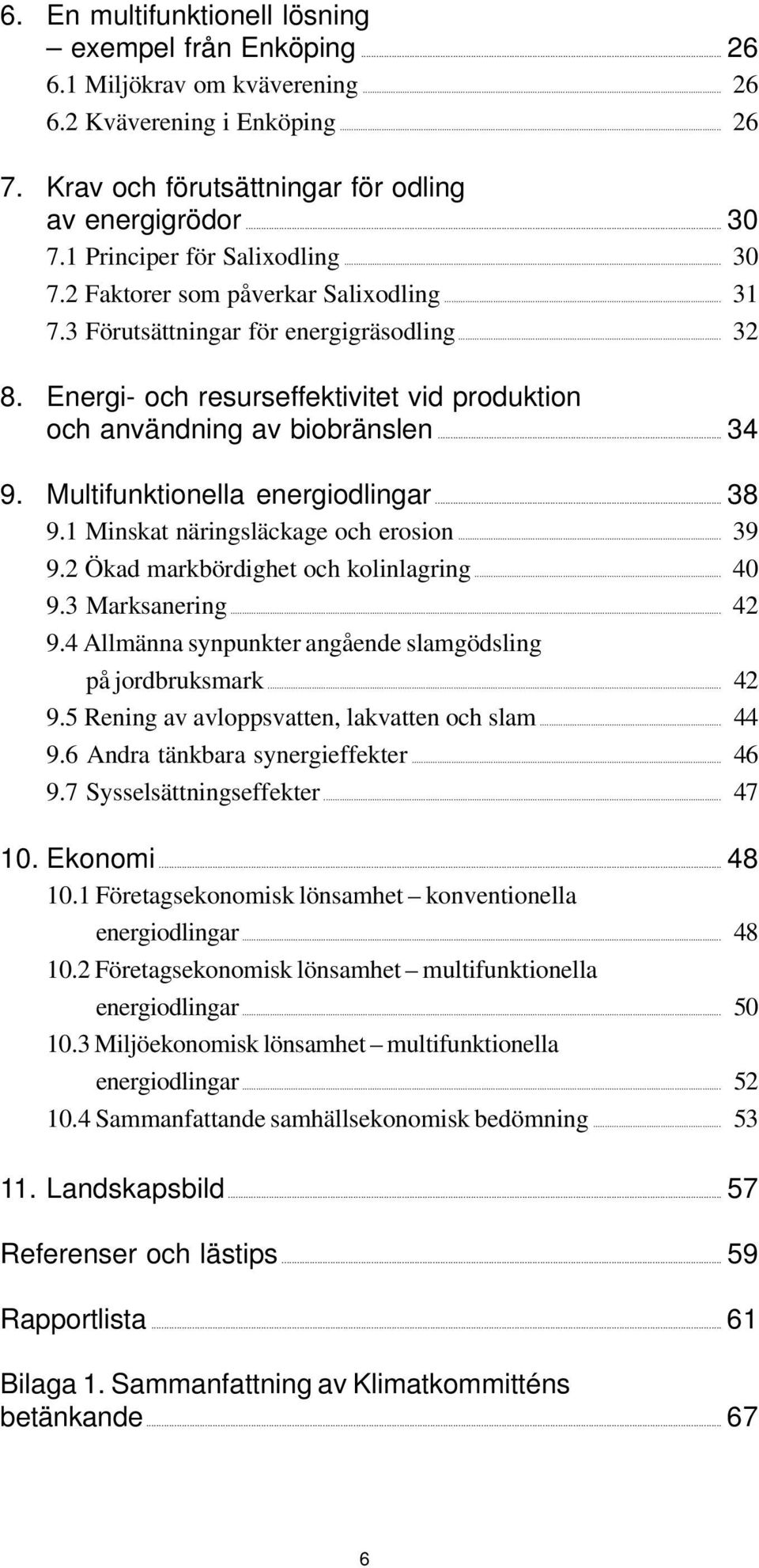 Energi- och resurseffektivitet vid produktion och användning av biobränslen... 34 9. Multifunktionella energiodlingar... 38 9.1 Minskat näringsläckage och erosion... 39 9.