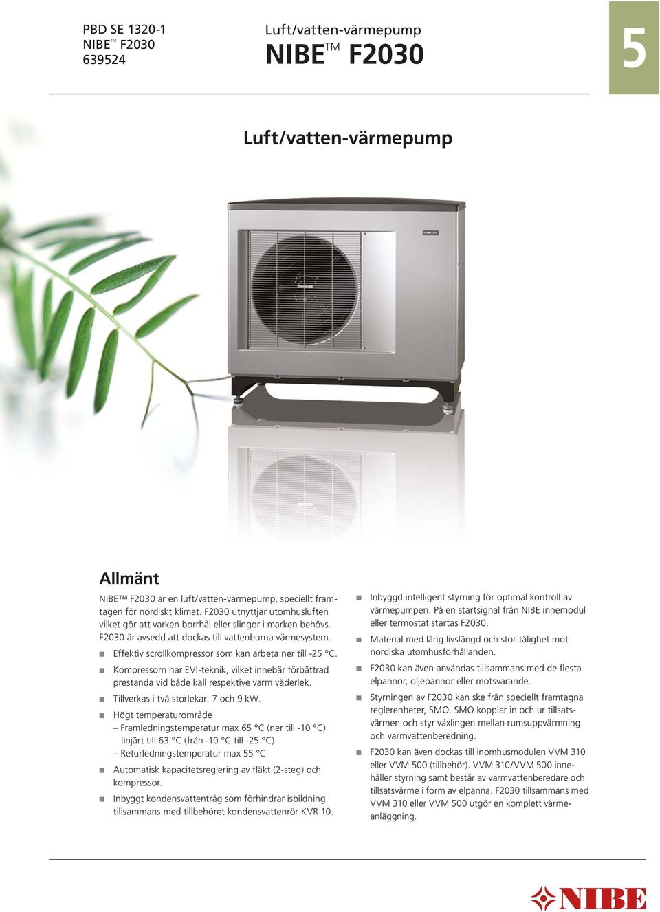 Effektiv scrollkompressor som kan arbeta ner till -25 C. Kompressorn har EVI-teknik, vilket innebär förbättrad prestanda vid både kall respektive varm väderlek. Tillverkas i två storlekar: 7 och 9 kw.