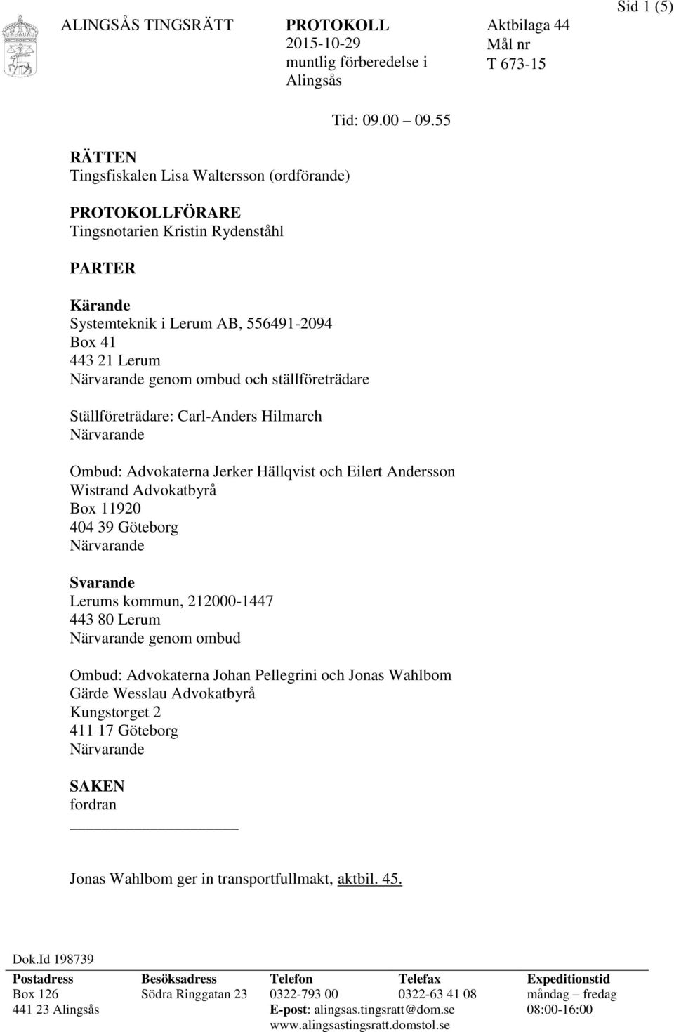 Ställföreträdare: Carl-Anders Hilmarch Ombud: Advokaterna Jerker Hällqvist och Eilert Andersson Wistrand Advokatbyrå Box 11920 404 39 Göteborg Svarande Lerums kommun, 212000-1447 443 80 Lerum genom