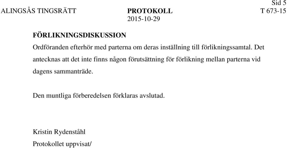 Det antecknas att det inte finns någon förutsättning för förlikning mellan