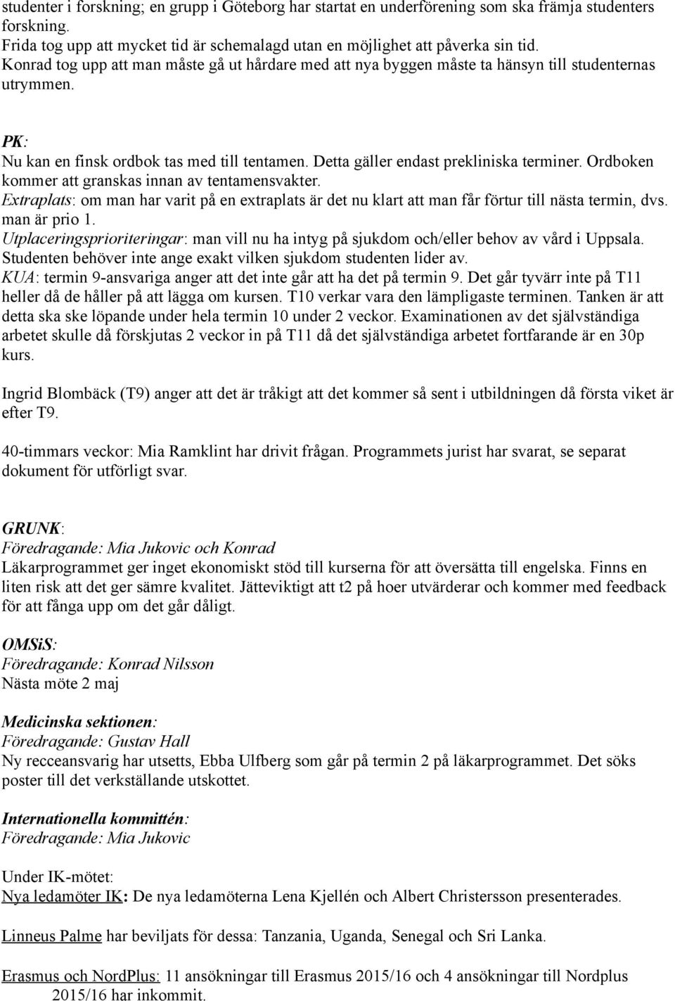 Ordboken kommer att granskas innan av tentamensvakter. Extraplats: om man har varit på en extraplats är det nu klart att man får förtur till nästa termin, dvs. man är prio 1.