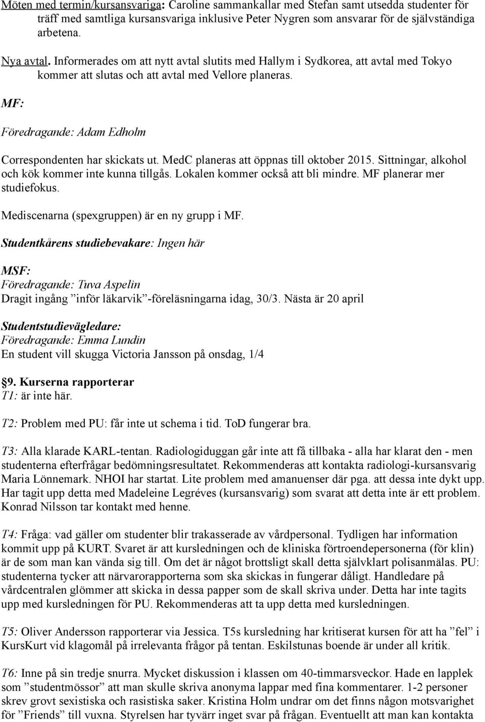 MF: Föredragande: Adam Edholm Correspondenten har skickats ut. MedC planeras att öppnas till oktober 2015. Sittningar, alkohol och kök kommer inte kunna tillgås. Lokalen kommer också att bli mindre.