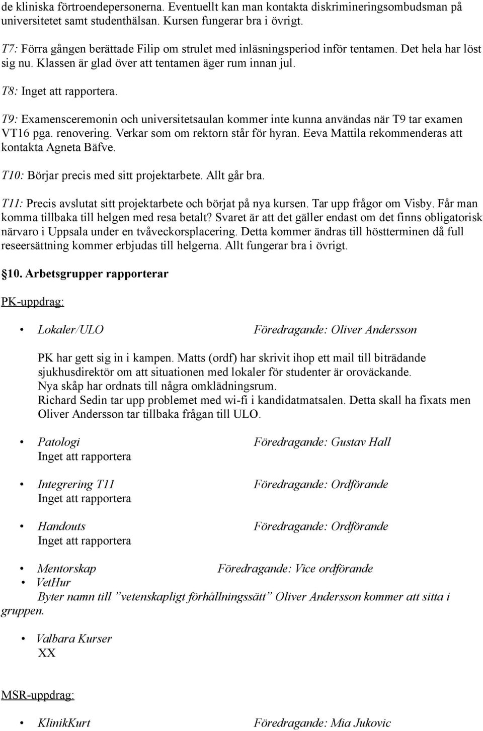 T9: Examensceremonin och universitetsaulan kommer inte kunna användas när T9 tar examen VT16 pga. renovering. Verkar som om rektorn står för hyran.