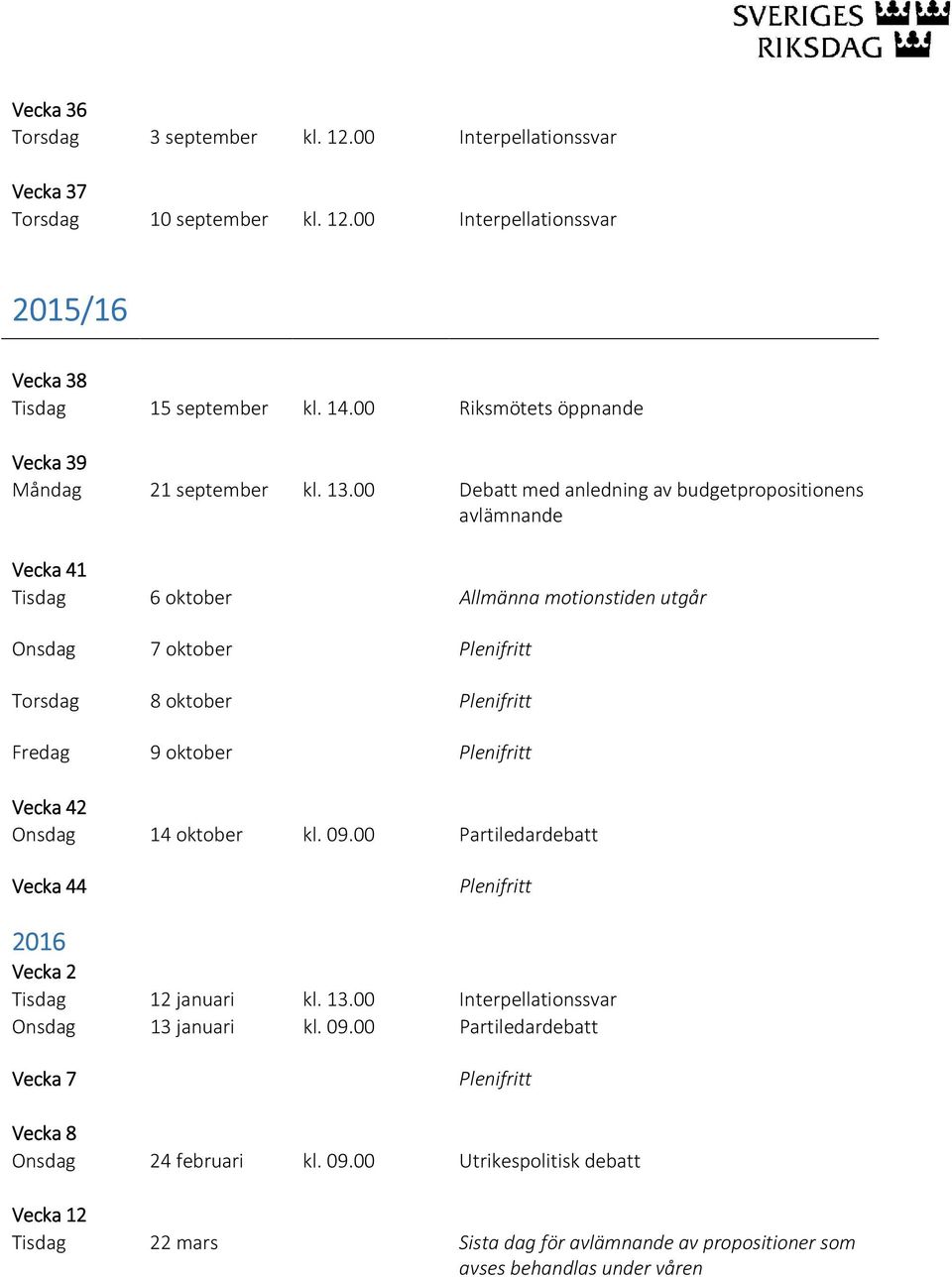 00 Debatt med anledning av budgetpropositionens Vecka 41 Tisdag 6 oktober Allmänna motionstiden utgår Onsdag 7 oktober Torsdag 8 oktober Fredag 9 oktober Vecka 42