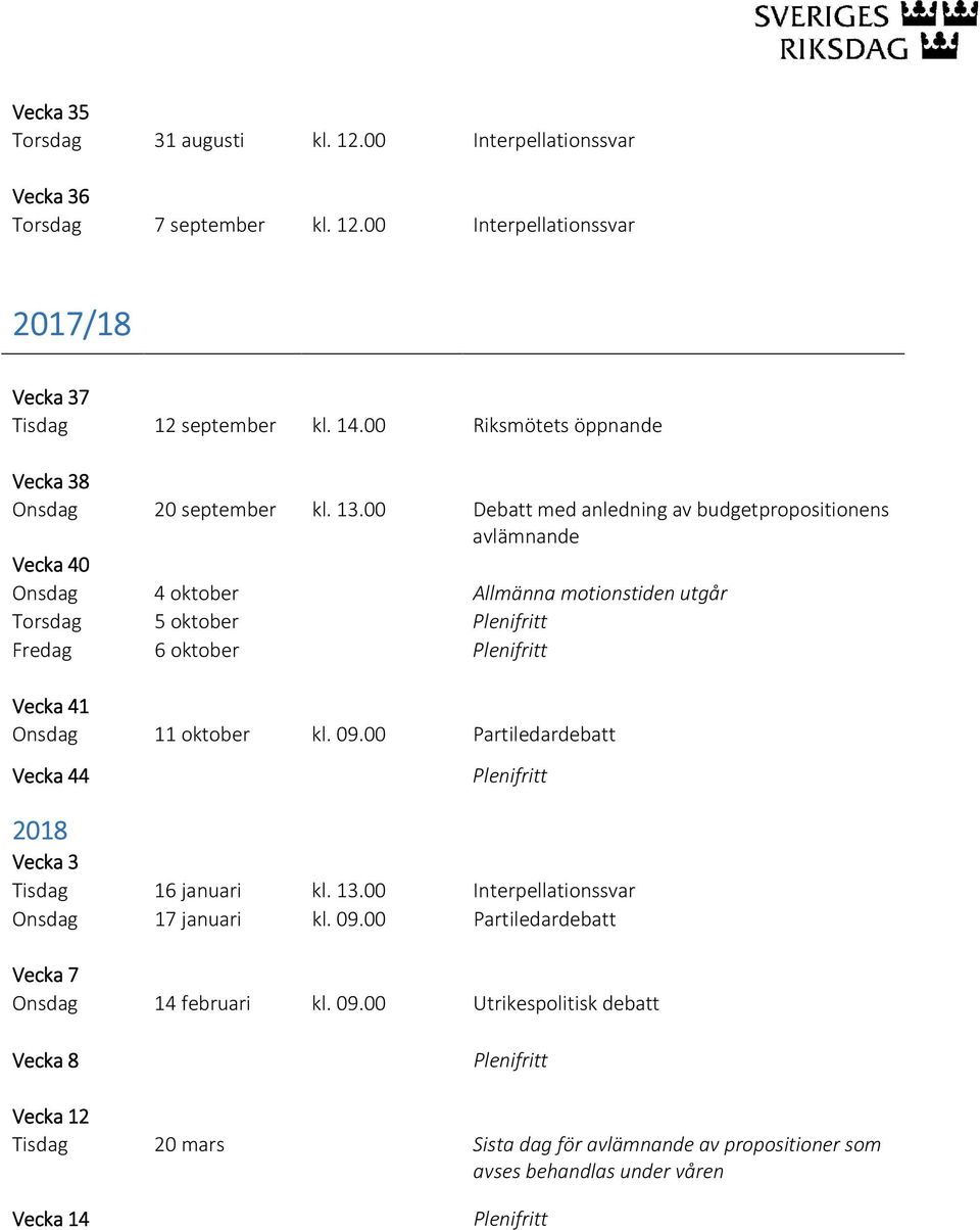 00 Debatt med anledning av budgetpropositionens Vecka 40 Onsdag 4 oktober Allmänna motionstiden utgår Torsdag 5 oktober Fredag 6 oktober Vecka 41 Onsdag 11