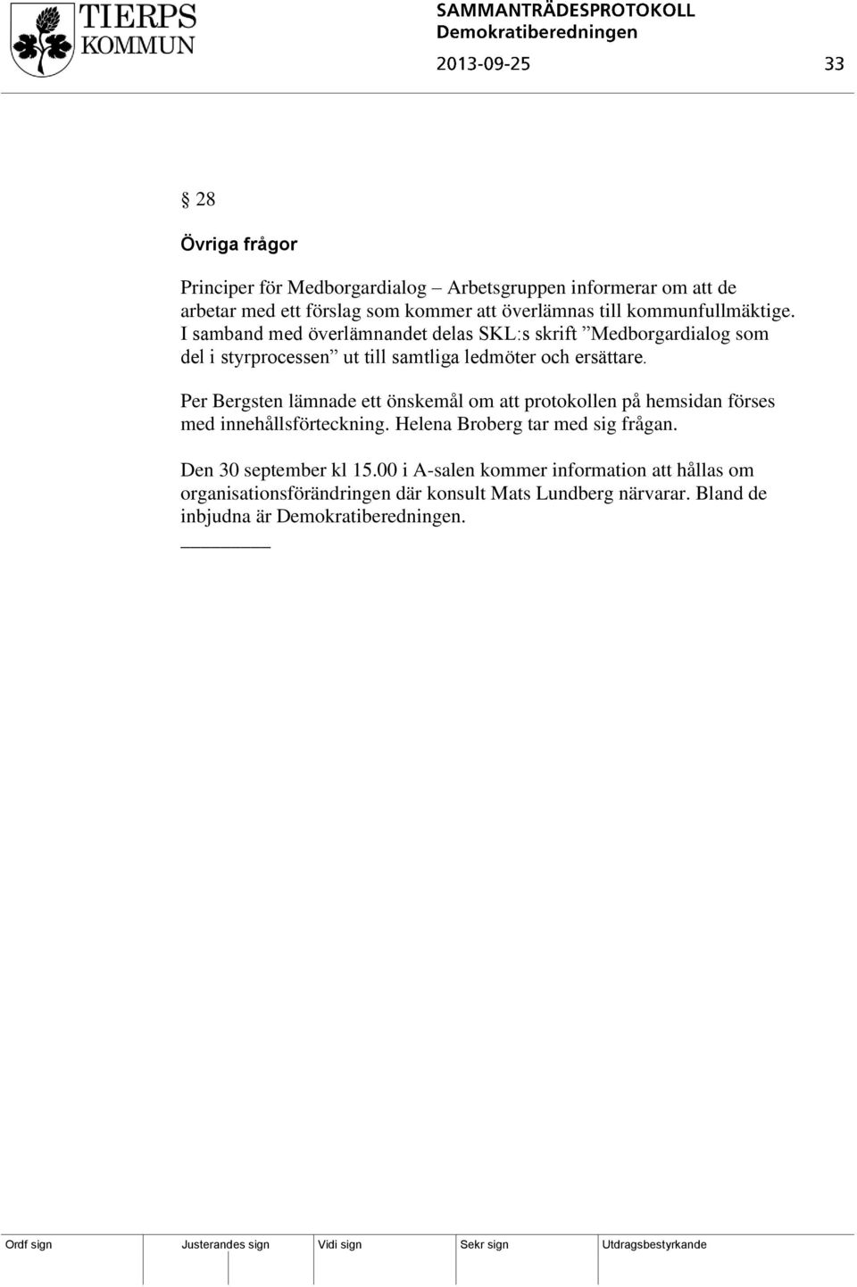 Per Bergsten lämnade ett önskemål om att protokollen på hemsidan förses med innehållsförteckning. Helena Broberg tar med sig frågan.