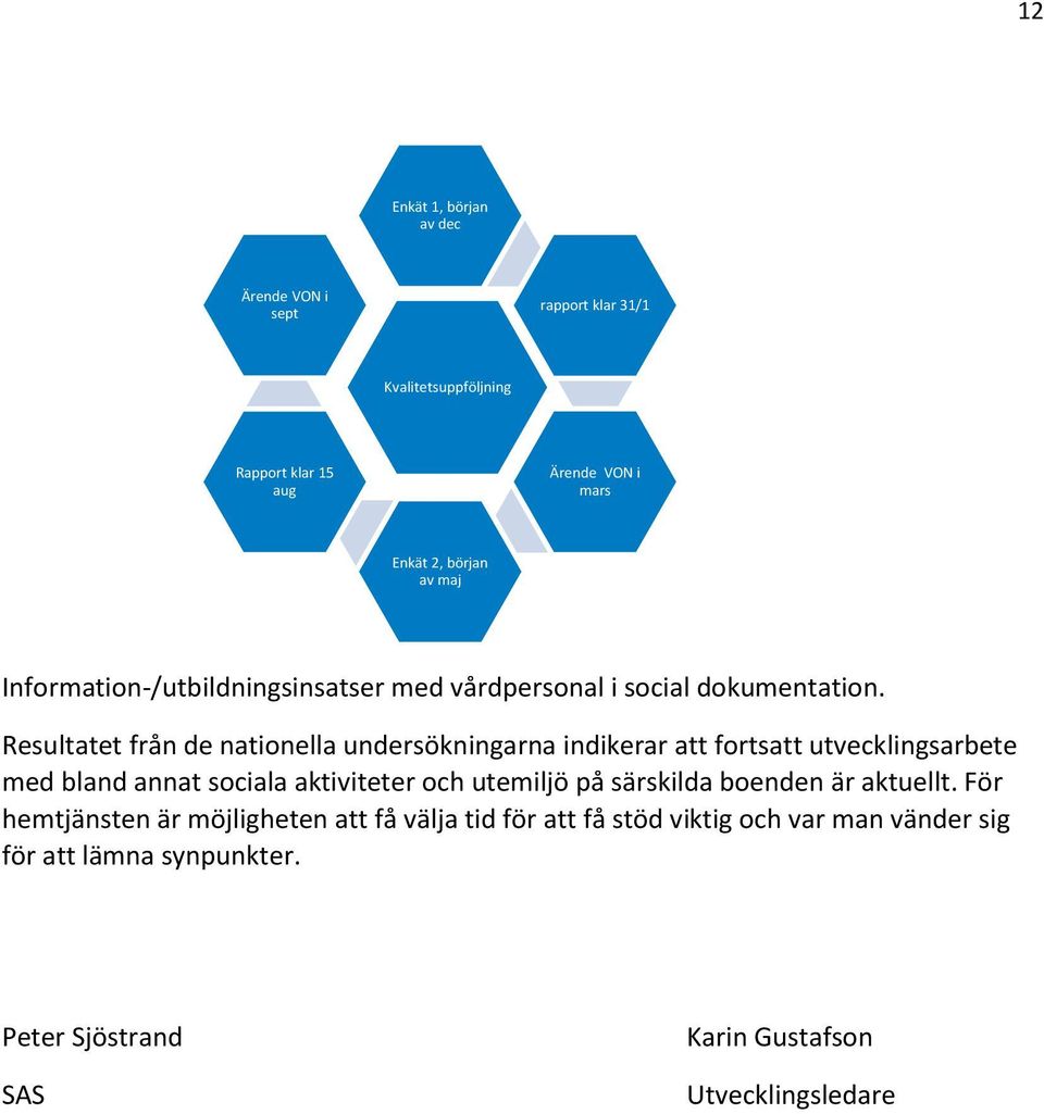 Resultatet från de nationella undersökningarna indikerar att fortsatt utvecklingsarbete med bland annat sociala aktiviteter och utemiljö på