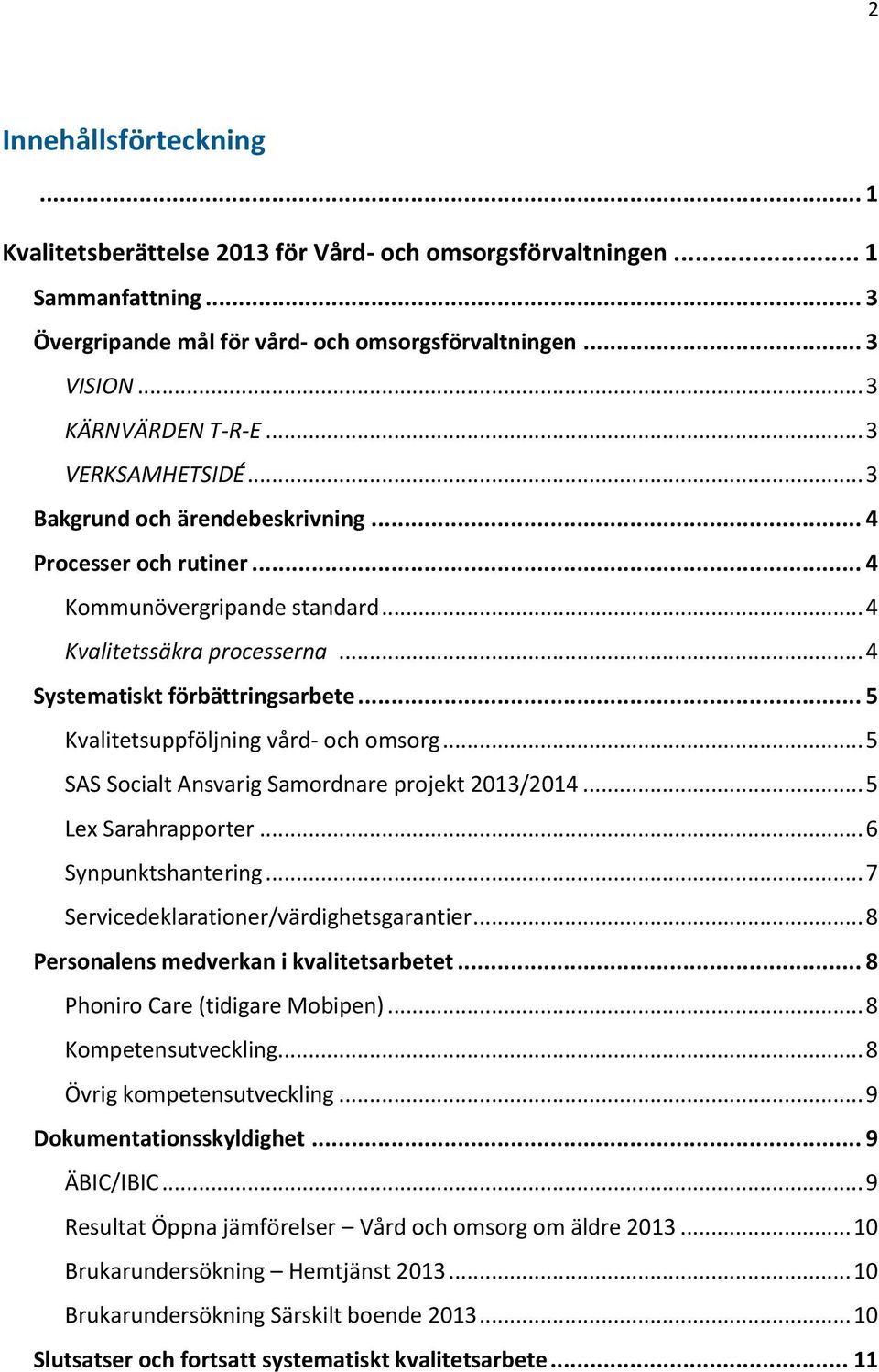 .. 5 Kvalitetsuppföljning vård- och omsorg... 5 SAS Socialt Ansvarig Samordnare projekt 2013/2014... 5 Lex Sarahrapporter... 6 Synpunktshantering... 7 Servicedeklarationer/värdighetsgarantier.