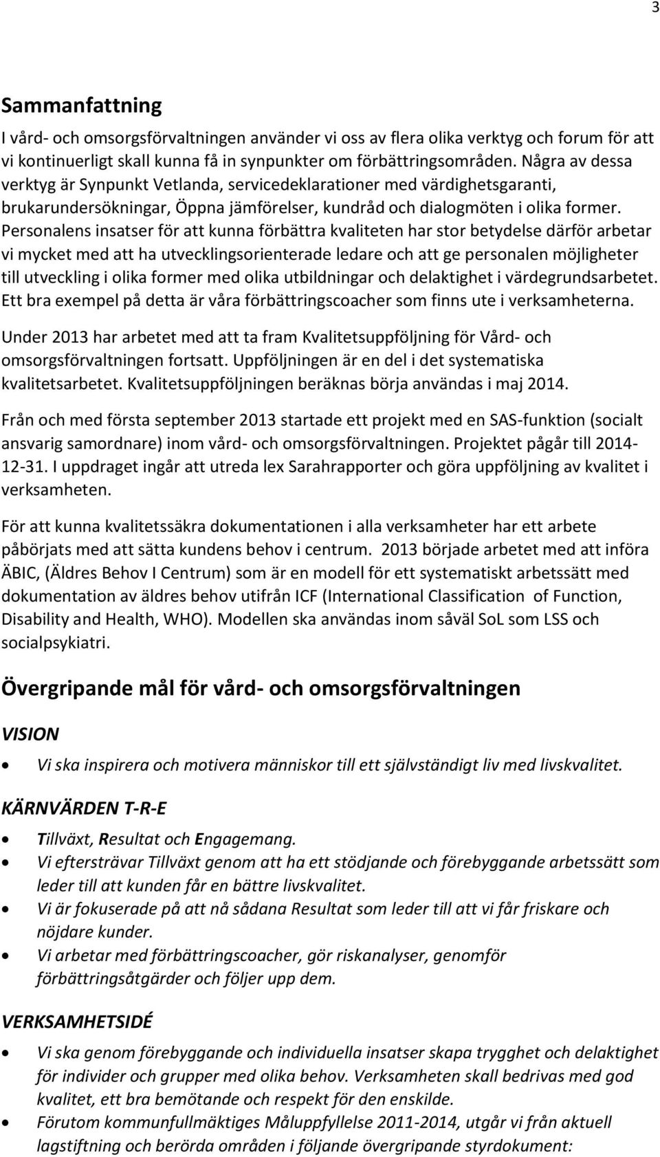 Personalens insatser för att kunna förbättra kvaliteten har stor betydelse därför arbetar vi mycket med att ha utvecklingsorienterade ledare och att ge personalen möjligheter till utveckling i olika