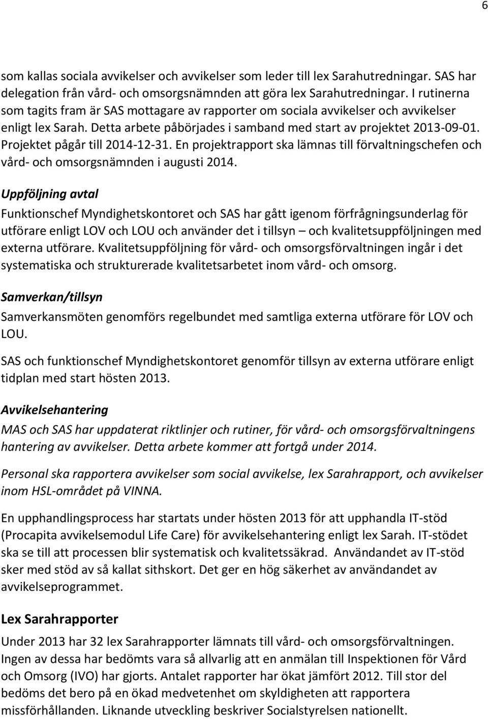 Projektet pågår till 2014-12-31. En projektrapport ska lämnas till förvaltningschefen och vård- och omsorgsnämnden i augusti 2014.