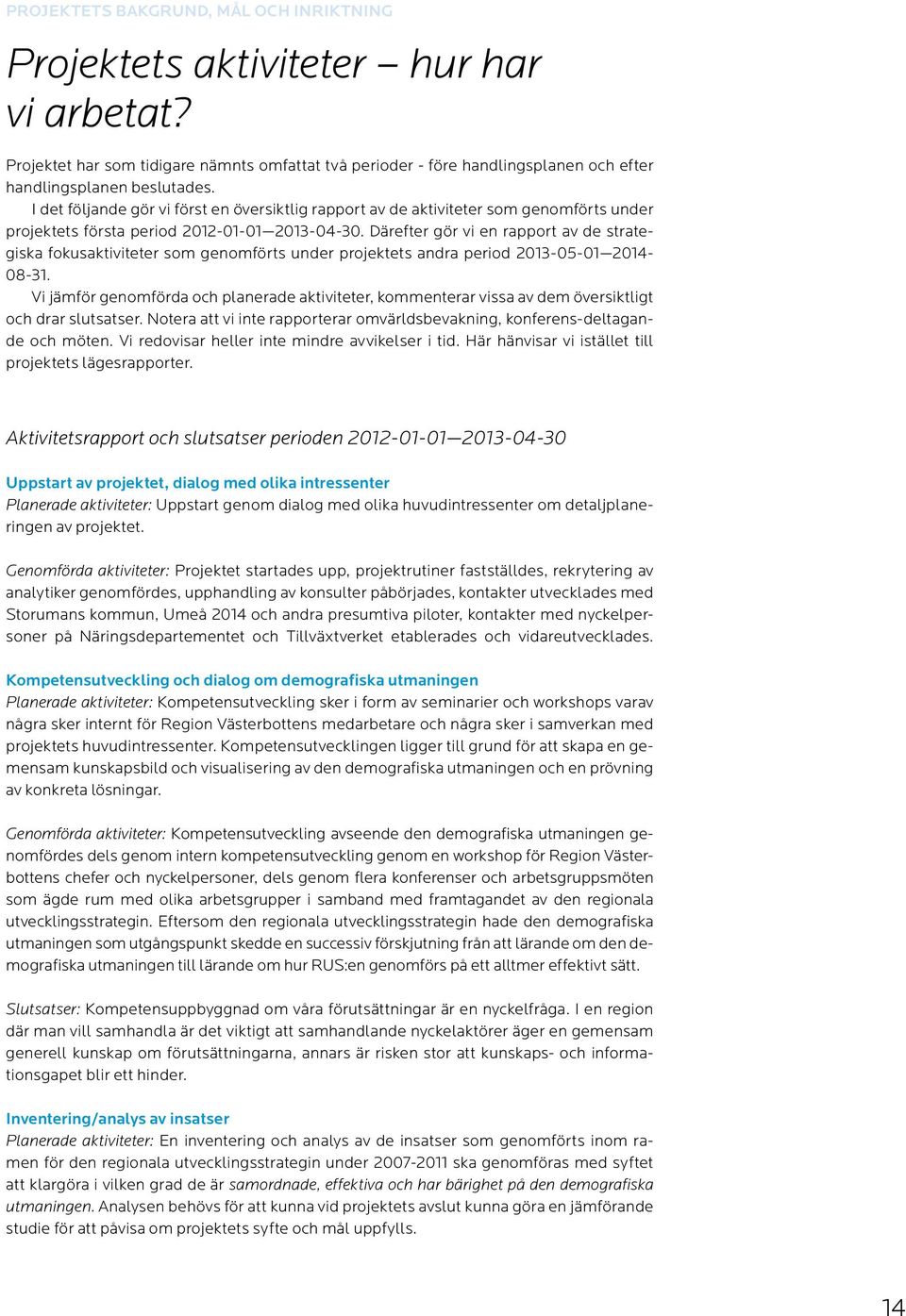 Därefter gör vi en rapport av de strategiska fokusaktiviteter som genomförts under projektets andra period 2013-05-01 2014-08-31.