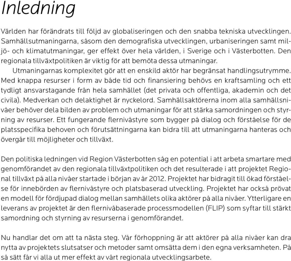 Den regionala tillväxtpolitiken är viktig för att bemöta dessa utmaningar. Utmaningarnas komplexitet gör att en enskild aktör har begränsat handlingsutrymme.