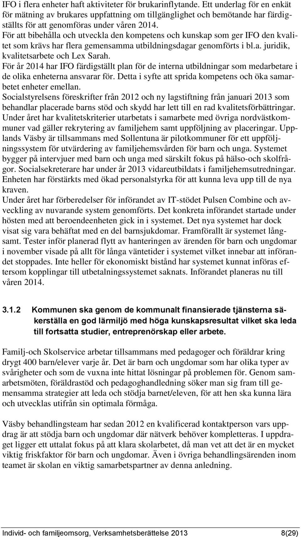 För att bibehålla och utveckla den kompetens och kunskap som ger IFO den kvalitet som krävs har flera gemensamma utbildningsdagar genomförts i bl.a. juridik, kvalitetsarbete och Lex Sarah.