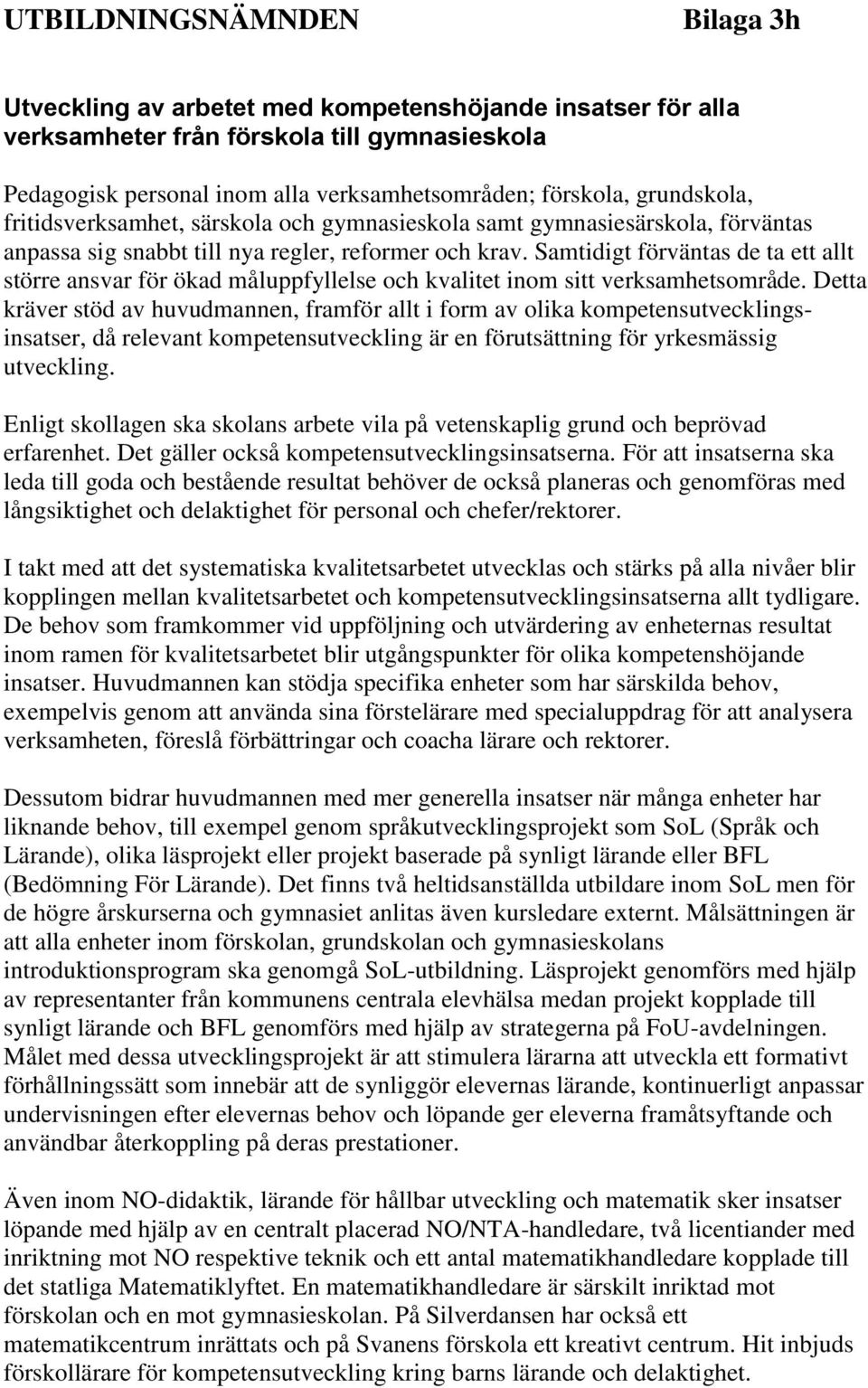 Samtidigt förväntas de ta ett allt större ansvar för ökad måluppfyllelse och kvalitet inom sitt verksamhetsområde.