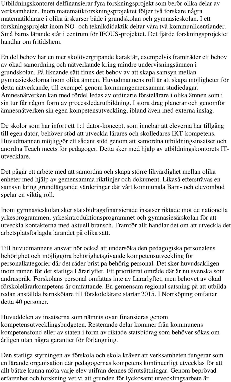 I ett forskningsprojekt inom NO- och teknikdidaktik deltar våra två kommunlicentiander. Små barns lärande står i centrum för IFOUS-projektet. Det fjärde forskningsprojektet handlar om fritidshem.