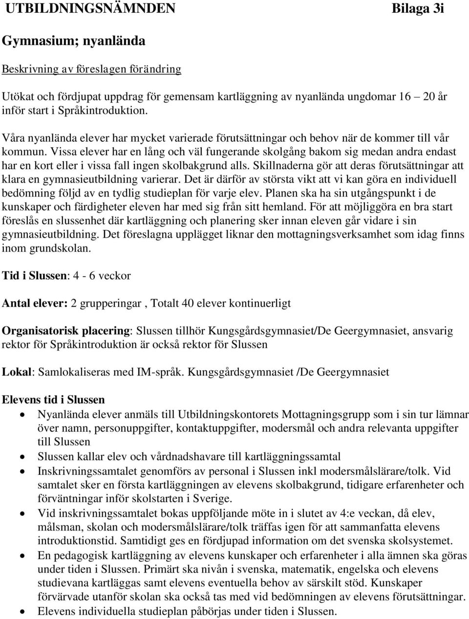 Vissa elever har en lång och väl fungerande skolgång bakom sig medan andra endast har en kort eller i vissa fall ingen skolbakgrund alls.