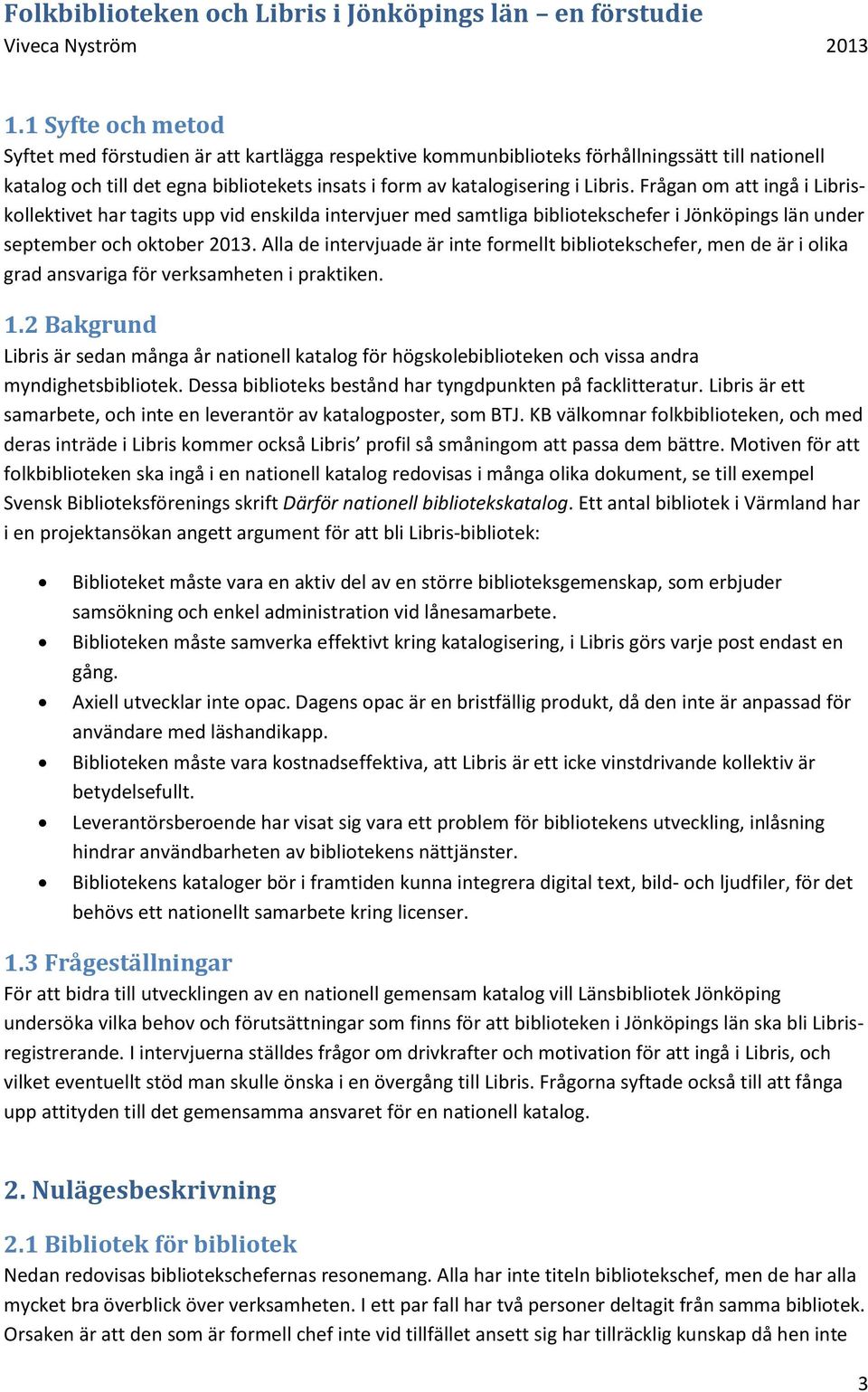 Alla de intervjuade är inte formellt bibliotekschefer, men de är i olika grad ansvariga för verksamheten i praktiken. 1.