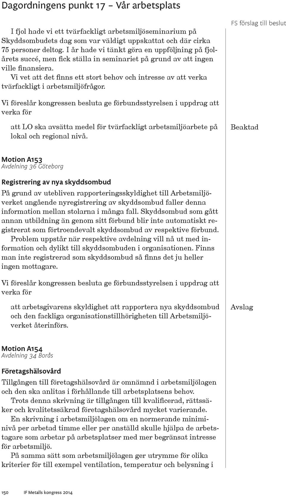 Vi vet att det finns ett stort behov och intresse av att verka tvärfackligt i arbetsmiljöfrågor. att LO ska avsätta medel för tvärfackligt arbetsmiljöarbete på lokal och regional nivå.