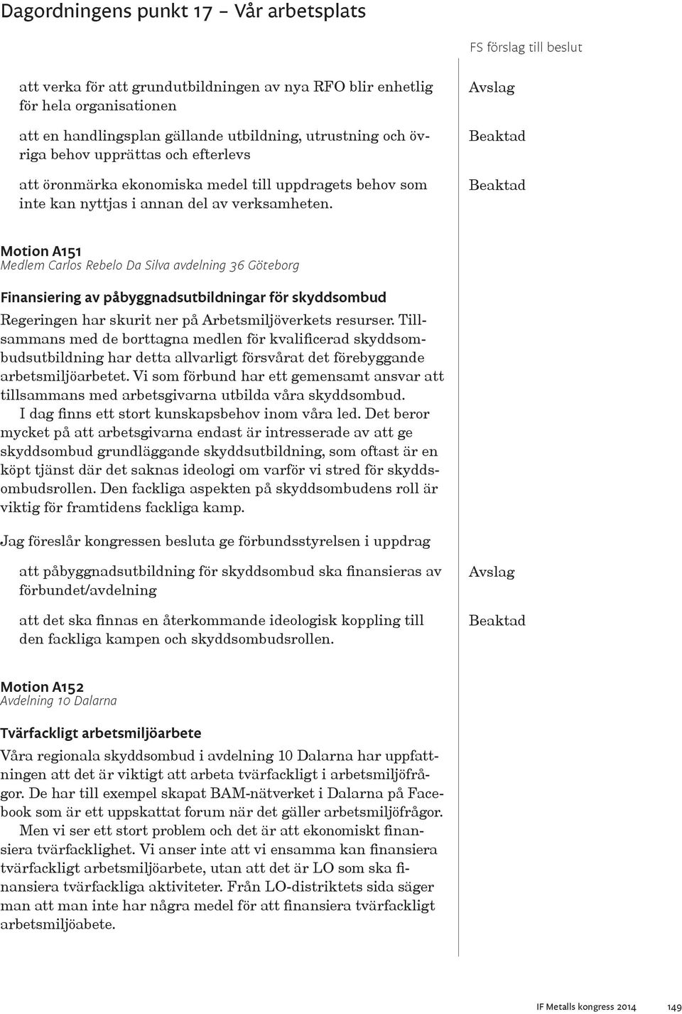 Beaktad Beaktad Motion A151 Medlem Carlos Rebelo Da Silva avdelning 36 Göteborg Finansiering av påbyggnadsutbildningar för skyddsombud Regeringen har skurit ner på Arbetsmiljöverkets resurser.