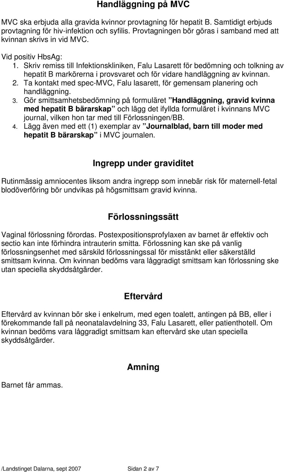 Skriv remiss till Infektionskliniken, Falu Lasarett för bedömning och tolkning av hepatit B markörerna i provsvaret och för vidare handläggning av kvinnan. 2.