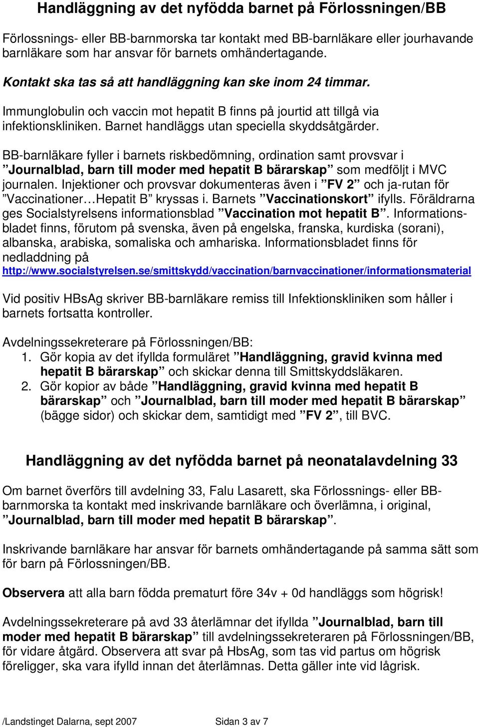 BB-barnläkare fyller i barnets riskbedömning, ordination samt provsvar i Journalblad, barn till moder med hepatit B bärarskap som medföljt i MVC journalen.