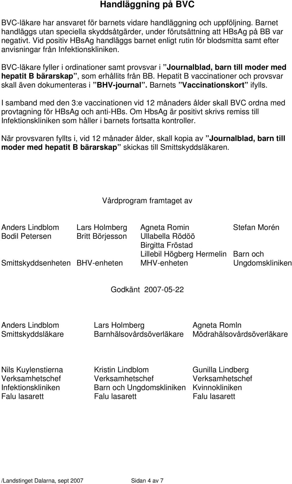 BVC-läkare fyller i ordinationer samt provsvar i Journalblad, barn till moder med hepatit B bärarskap, som erhållits från BB.