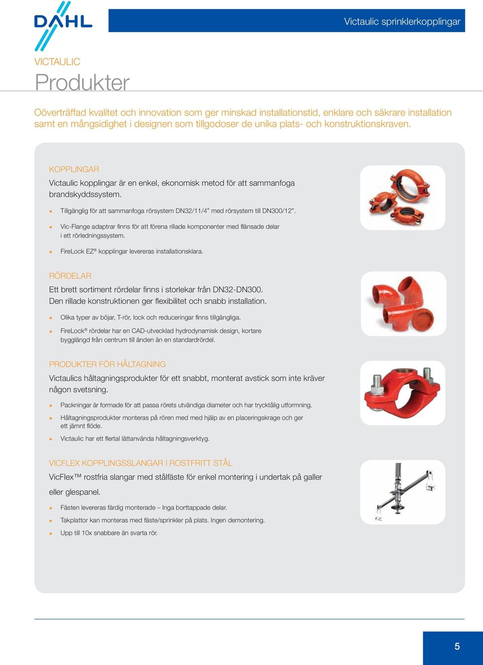 Tillgänglig för att sammanfoga rörsystem DN32/11/4 med rörsystem till DN300/12. Vic-Flange adaptrar finns för att förena rillade komponenter med flänsade delar i ett rörledningssystem.